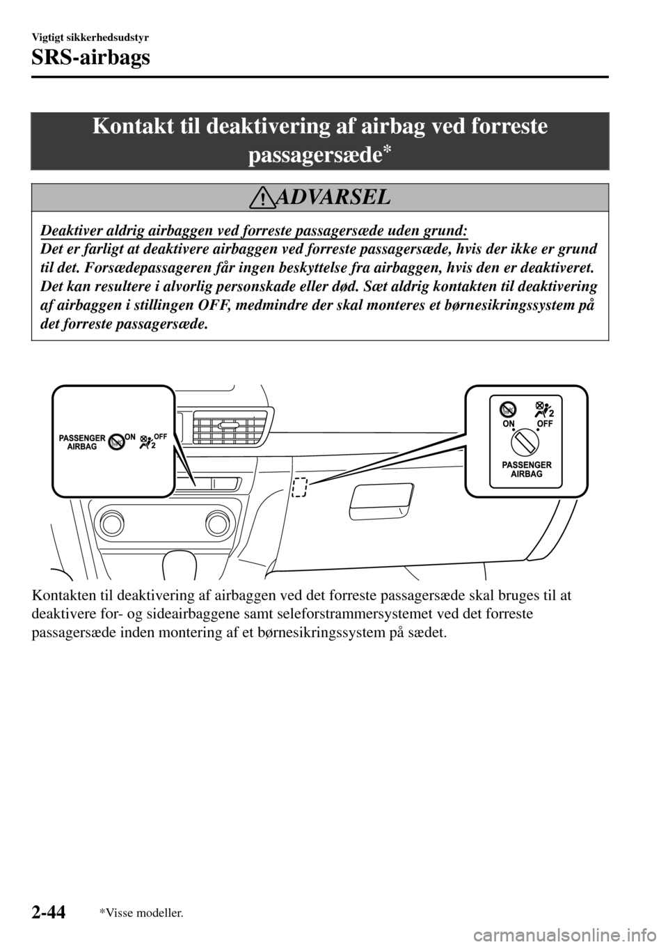 MAZDA MODEL 3 HATCHBACK 2016 Instruktionsbog (in Danish) Kontakt til deaktivering af airbag ved forreste
passagersæde
*
ADVARSEL
Deaktiver aldrig airbaggen ved forreste passagersæde uden grund:
Det er farligt at deaktivere airbaggen ved forreste passagers MAZDA MODEL 3 HATCHBACK 2016 Instruktionsbog (in Danish) Kontakt til deaktivering af airbag ved forreste
passagersæde
*
ADVARSEL
Deaktiver aldrig airbaggen ved forreste passagersæde uden grund:
Det er farligt at deaktivere airbaggen ved forreste passagers