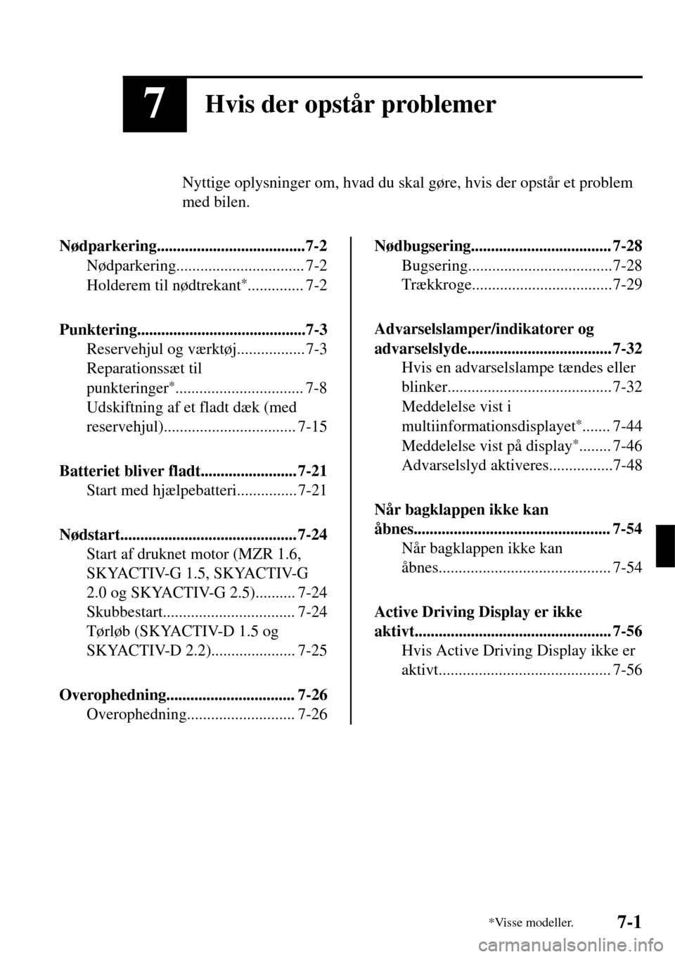 MAZDA MODEL 3 HATCHBACK 2016 Instruktionsbog (in Danish) 7Hvis der opstår problemer
Nyttige oplysninger om, hvad du skal gøre, hvis der opstår et problem
med bilen.
Nødparkering.....................................7-2
Nødparkering...................... MAZDA MODEL 3 HATCHBACK 2016 Instruktionsbog (in Danish) 7Hvis der opstår problemer
Nyttige oplysninger om, hvad du skal gøre, hvis der opstår et problem
med bilen.
Nødparkering.....................................7-2
Nødparkering......................