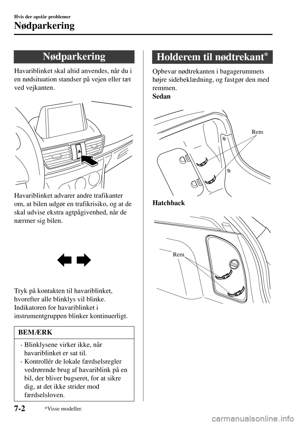 MAZDA MODEL 3 HATCHBACK 2016 Instruktionsbog (in Danish) Nødparkering
Havariblinket skal altid anvendes, når du i
en nødsituation standser på vejen eller tæt
ved vejkanten.
Havariblinket advarer andre trafikanter
om, at bilen udgør en trafikrisiko, MAZDA MODEL 3 HATCHBACK 2016 Instruktionsbog (in Danish) Nødparkering
Havariblinket skal altid anvendes, når du i
en nødsituation standser på vejen eller tæt
ved vejkanten.
Havariblinket advarer andre trafikanter
om, at bilen udgør en trafikrisiko,