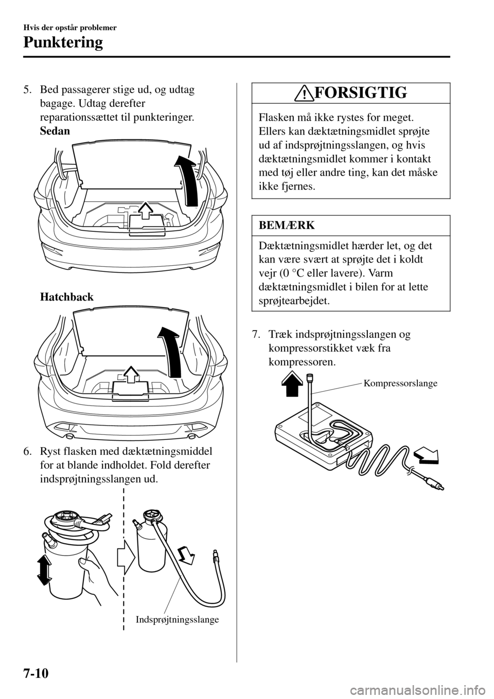 MAZDA MODEL 3 HATCHBACK 2016  Instruktionsbog (in Danish) 5. Bed passagerer stige ud, og udtag
bagage. Udtag derefter
reparationssættet til punkteringer.
Sedan
 
Hatchback
6. Ryst flasken med dæktætningsmiddel
for at blande indholdet. Fold derefter
indspr