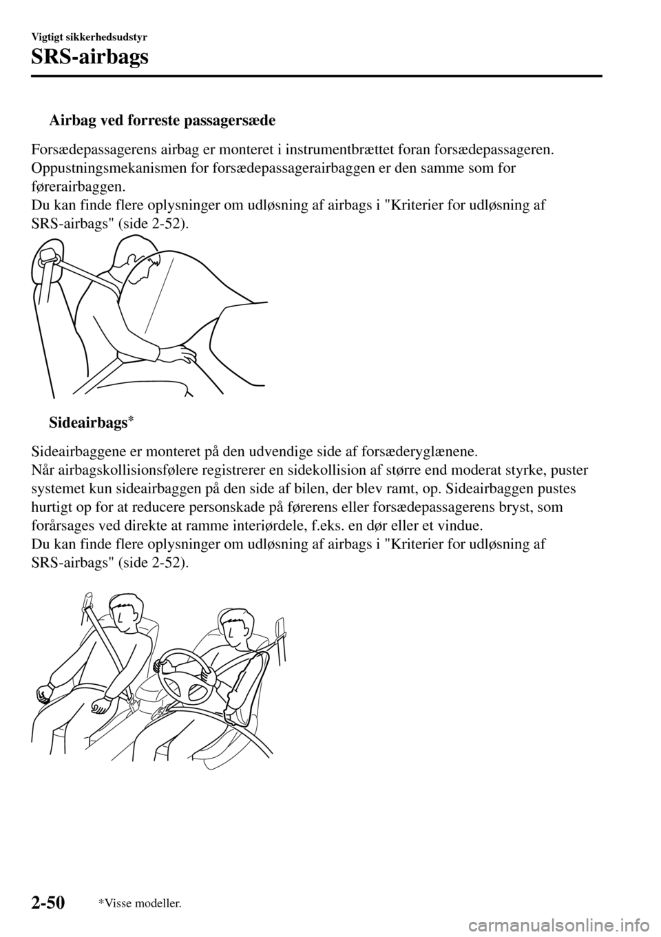 MAZDA MODEL 3 HATCHBACK 2016 Instruktionsbog (in Danish) tAirbag ved forreste passagersæde
Forsædepassagerens airbag er monteret i instrumentbrættet foran forsædepassageren.
Oppustningsmekanismen for forsædepassagerairbaggen er den samme som for
fører MAZDA MODEL 3 HATCHBACK 2016 Instruktionsbog (in Danish) tAirbag ved forreste passagersæde
Forsædepassagerens airbag er monteret i instrumentbrættet foran forsædepassageren.
Oppustningsmekanismen for forsædepassagerairbaggen er den samme som for
fører