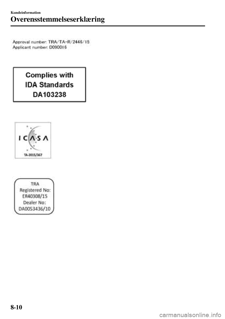 MAZDA MODEL 3 HATCHBACK 2016 Instruktionsbog (in Danish) Kundeinformation
Overensstemmelseserklæring
8-10 MAZDA MODEL 3 HATCHBACK 2016 Instruktionsbog (in Danish) Kundeinformation
Overensstemmelseserklæring
8-10