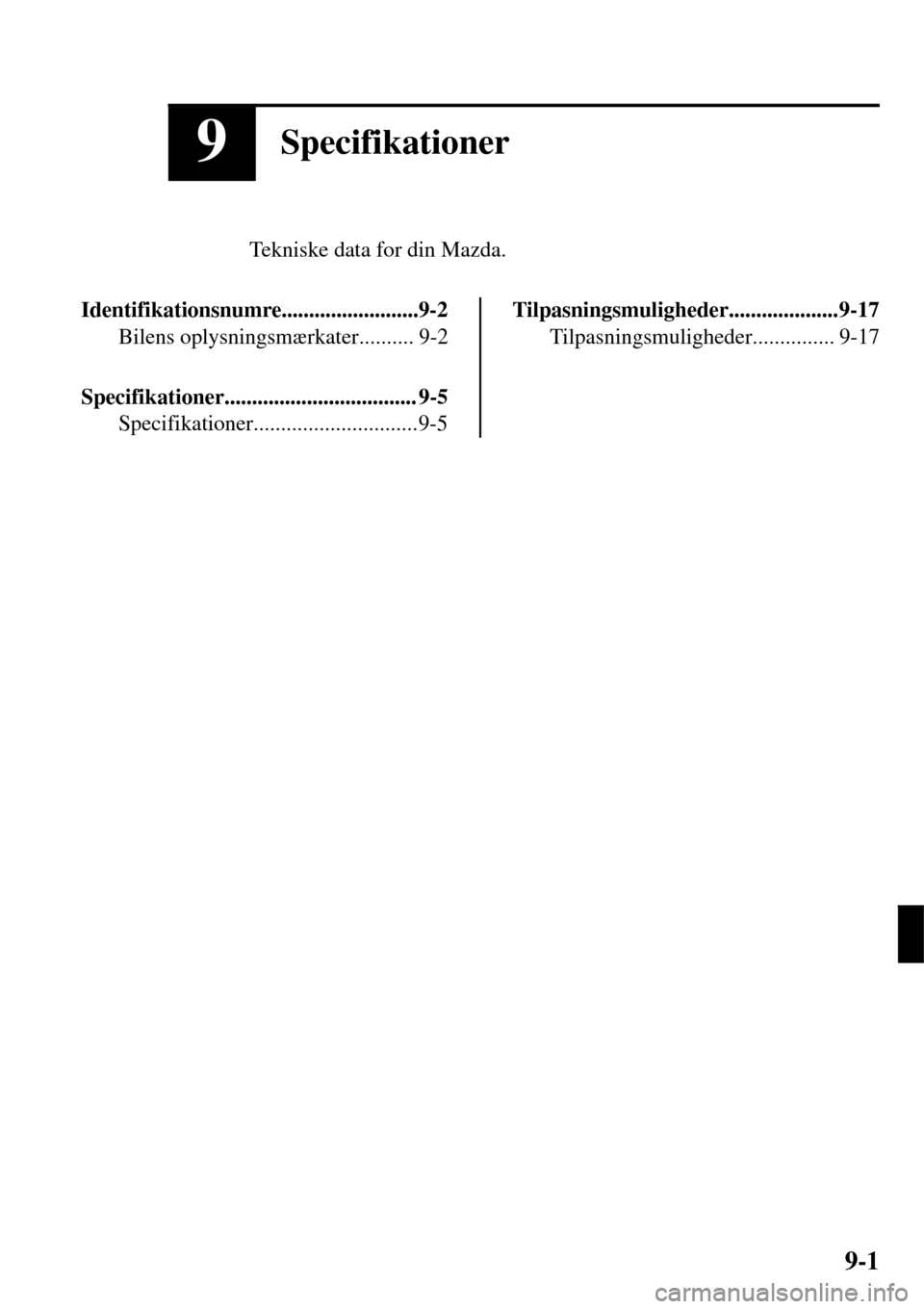 MAZDA MODEL 3 HATCHBACK 2016  Instruktionsbog (in Danish) 9Specifikationer
Tekniske data for din Mazda.
Identifikationsnumre.........................9-2
Bilens oplysningsmærkater.......... 9-2
Specifikationer................................... 9-5
Specifika