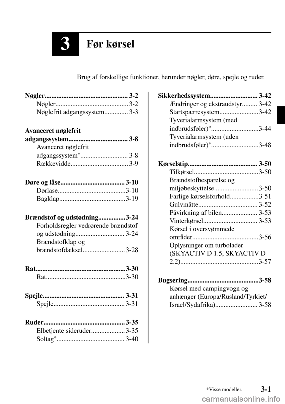 MAZDA MODEL 3 HATCHBACK 2016 Instruktionsbog (in Danish) 3Før kørsel
Brug af forskellige funktioner, herunder nøgler, døre, spejle og ruder.
Nøgler................................................. 3-2
Nøgler........................................... MAZDA MODEL 3 HATCHBACK 2016 Instruktionsbog (in Danish) 3Før kørsel
Brug af forskellige funktioner, herunder nøgler, døre, spejle og ruder.
Nøgler................................................. 3-2
Nøgler...........................................