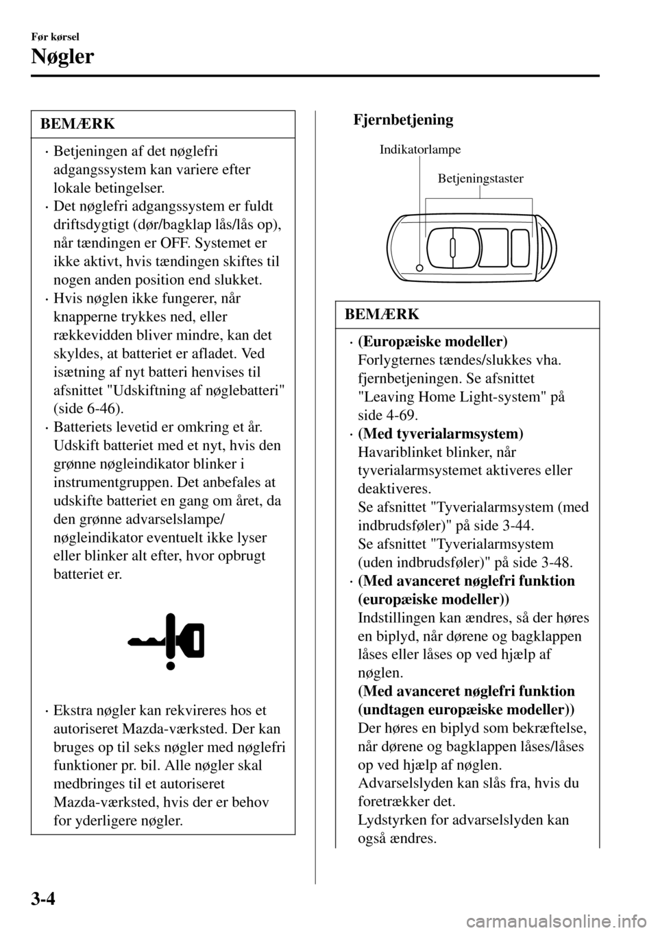 MAZDA MODEL 3 HATCHBACK 2016  Instruktionsbog (in Danish) BEMÆRK
•Betjeningen af det nøglefri
adgangssystem kan variere efter
lokale betingelser.
•Det nøglefri adgangssystem er fuldt
driftsdygtigt (dør/bagklap lås/lås op),
når tændingen er OFF. S