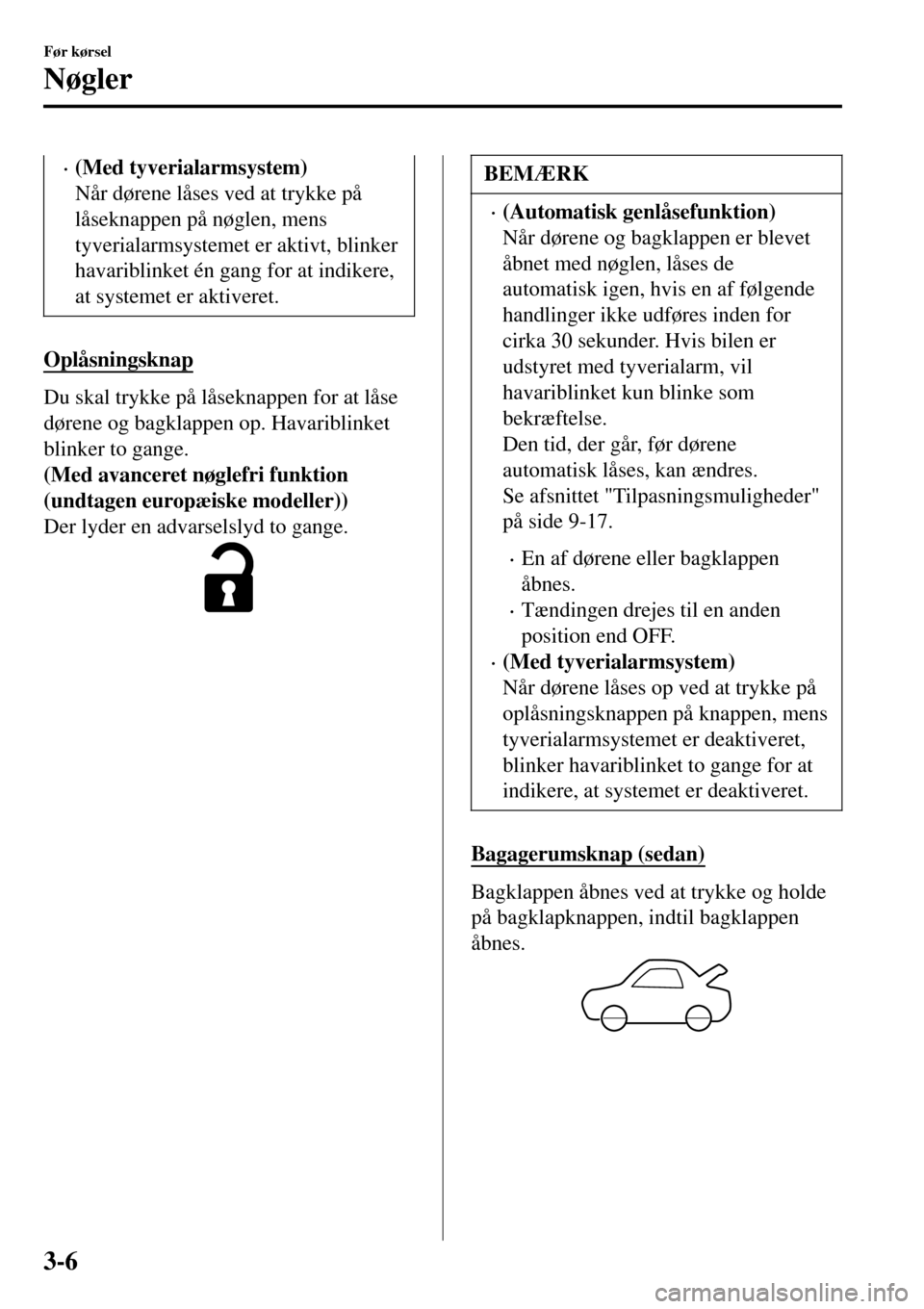 MAZDA MODEL 3 HATCHBACK 2016 Instruktionsbog (in Danish) •(Med tyverialarmsystem)
Når dørene låses ved at trykke på
låseknappen på nøglen, mens
tyverialarmsystemet er aktivt, blinker
havariblinket én gang for at indikere,
at systemet er aktiveret. MAZDA MODEL 3 HATCHBACK 2016 Instruktionsbog (in Danish) •(Med tyverialarmsystem)
Når dørene låses ved at trykke på
låseknappen på nøglen, mens
tyverialarmsystemet er aktivt, blinker
havariblinket én gang for at indikere,
at systemet er aktiveret.