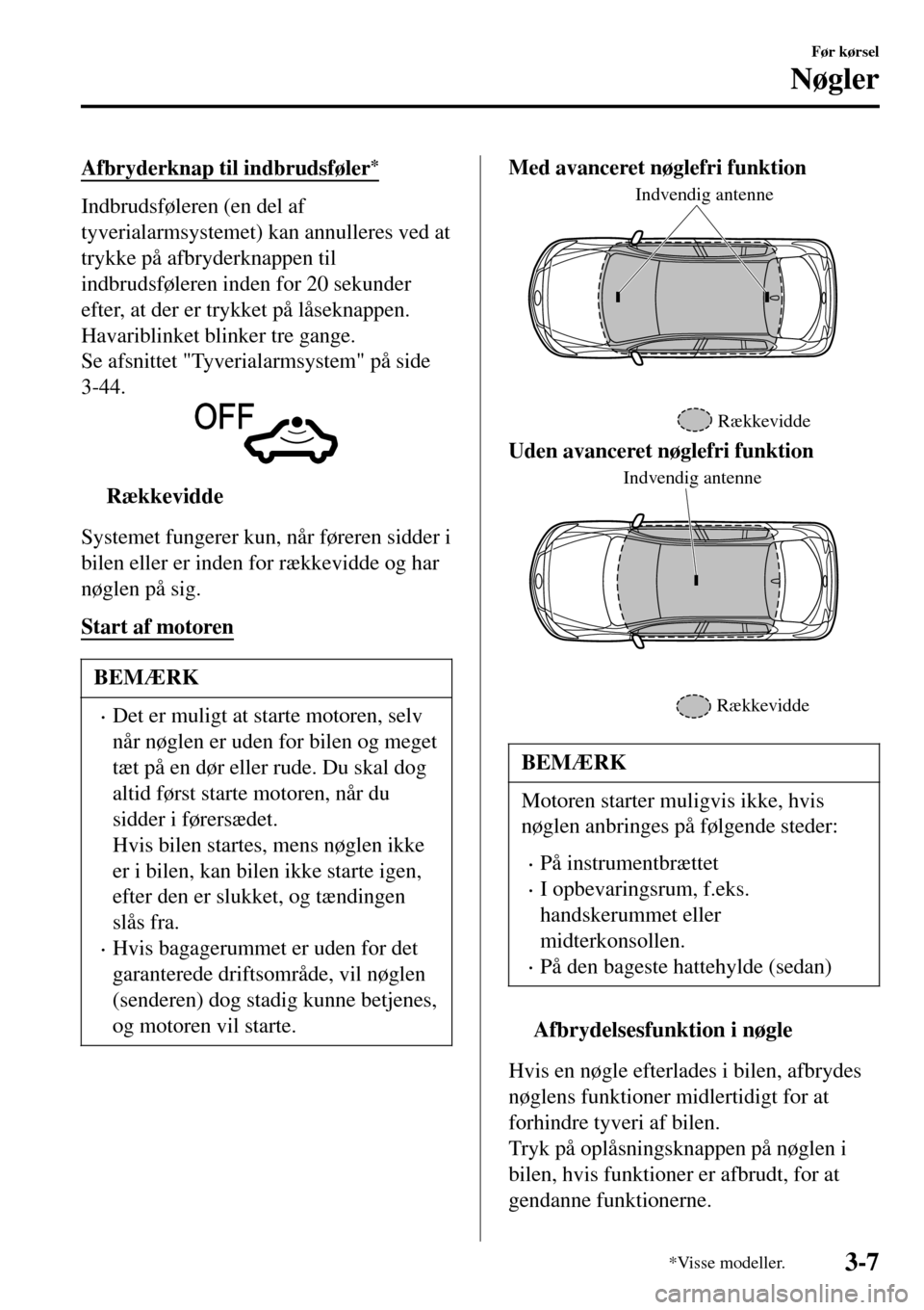 MAZDA MODEL 3 HATCHBACK 2016 Instruktionsbog (in Danish) Afbryderknap til indbrudsføler*
Indbrudsføleren (en del af
tyverialarmsystemet) kan annulleres ved at
trykke på afbryderknappen til
indbrudsføleren inden for 20 sekunder
efter, at der er trykket p MAZDA MODEL 3 HATCHBACK 2016 Instruktionsbog (in Danish) Afbryderknap til indbrudsføler*
Indbrudsføleren (en del af
tyverialarmsystemet) kan annulleres ved at
trykke på afbryderknappen til
indbrudsføleren inden for 20 sekunder
efter, at der er trykket p