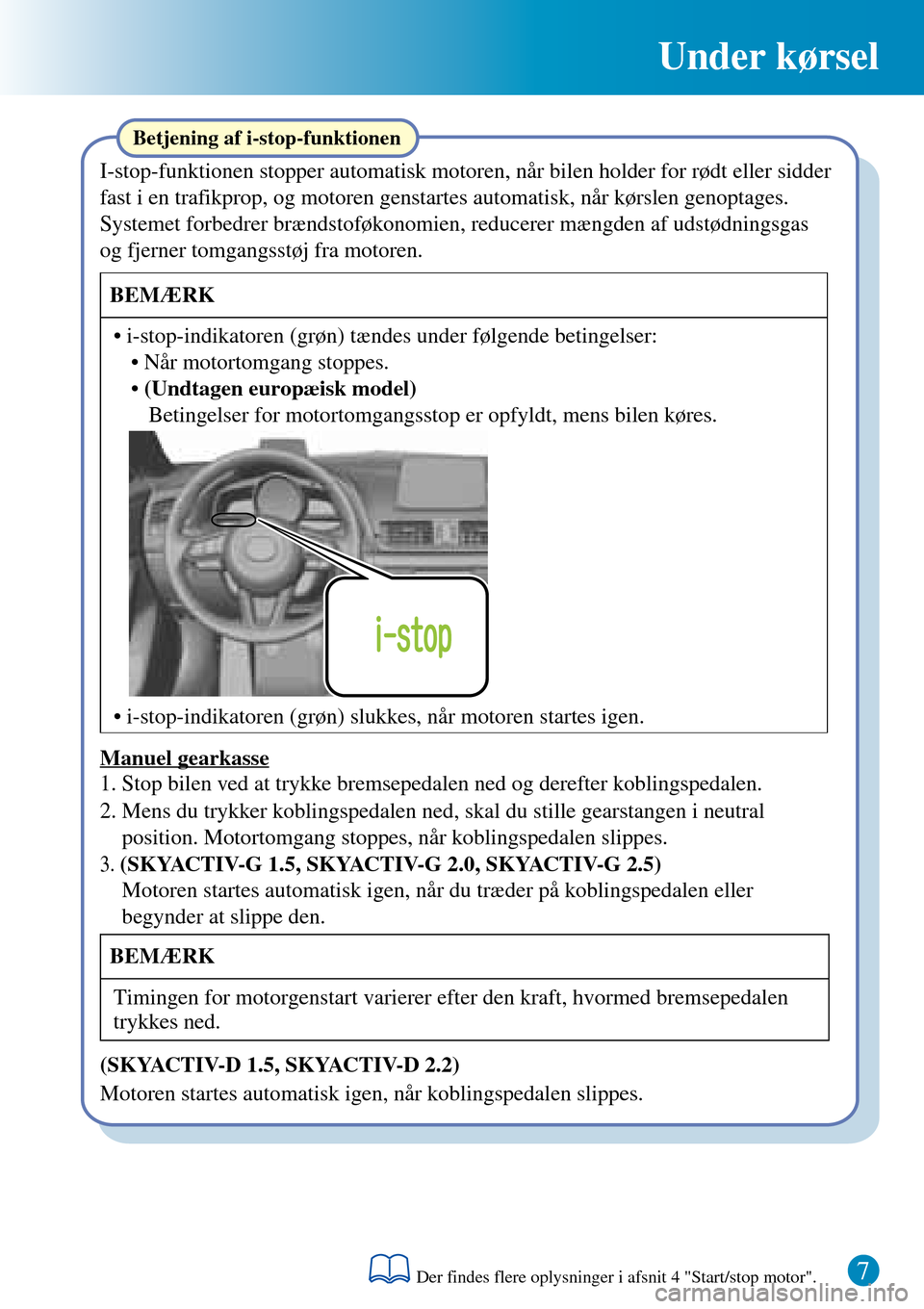 MAZDA MODEL 3 HATCHBACK 2016  Hurtigvejledning (in Danish) Under kørsel
Manuel gearkasse
2. Mens du trykker koblingspedalen ned, skal du stille gearstangen i neutral 
position. Motortomgang stoppes, når koblingspedalen slippes.
3. (SKYACTIV-G 1.5, SKYACTIV-