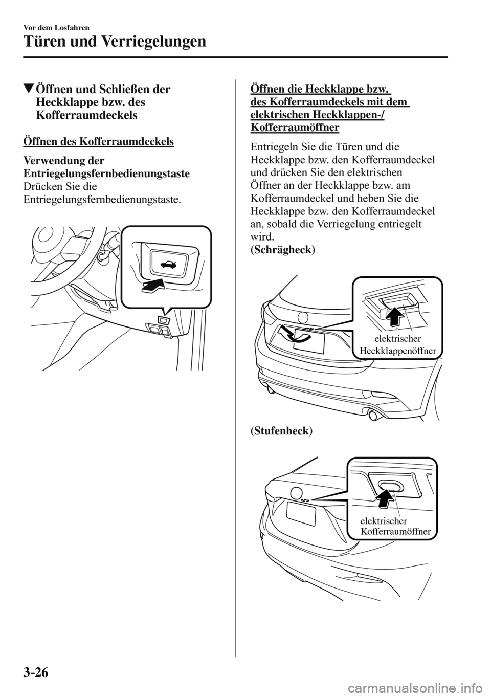 MAZDA MODEL 3 HATCHBACK 2016  Betriebsanleitung (in German) 3–26
Vor dem Losfahren
Türen und Verriegelungen
 Öffnen und Schließen der 
Heckklappe bzw. des 
Kofferraumdeckels
 Öffnen des Kofferraumdeckels
      Verwendung der 
Entriegelungsfernbedienungst