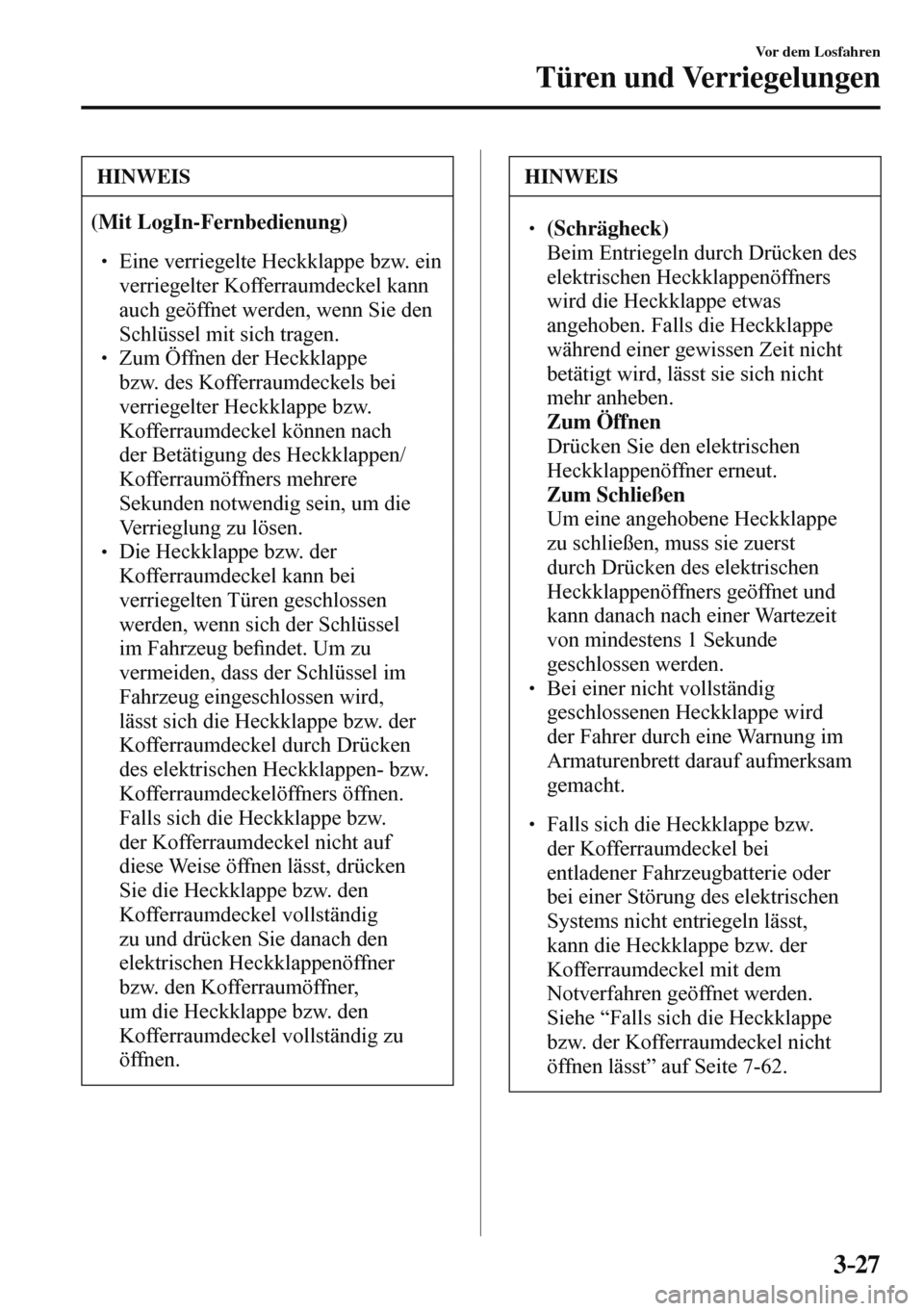 MAZDA MODEL 3 HATCHBACK 2016  Betriebsanleitung (in German) 3–27
Vor dem Losfahren
Türen und Verriegelungen
 HINWEIS
   (Mit LogIn-Fernbedienung)   �
�
� ��  Eine verriegelte Heckklappe bzw. ein 
verriegelter Kofferraumdeckel kann 
auch geöffnet werden