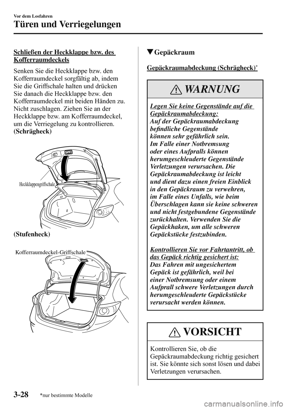 MAZDA MODEL 3 HATCHBACK 2016  Betriebsanleitung (in German) 3–28
Vor dem Losfahren
Türen und Verriegelungen
*nur bestimmte Modelle
  Schließen der Heckklappe bzw. des 
Kofferraumdeckels
    Senken Sie die Heckklappe bzw. den 
Kofferraumdeckel sorgfältig a
