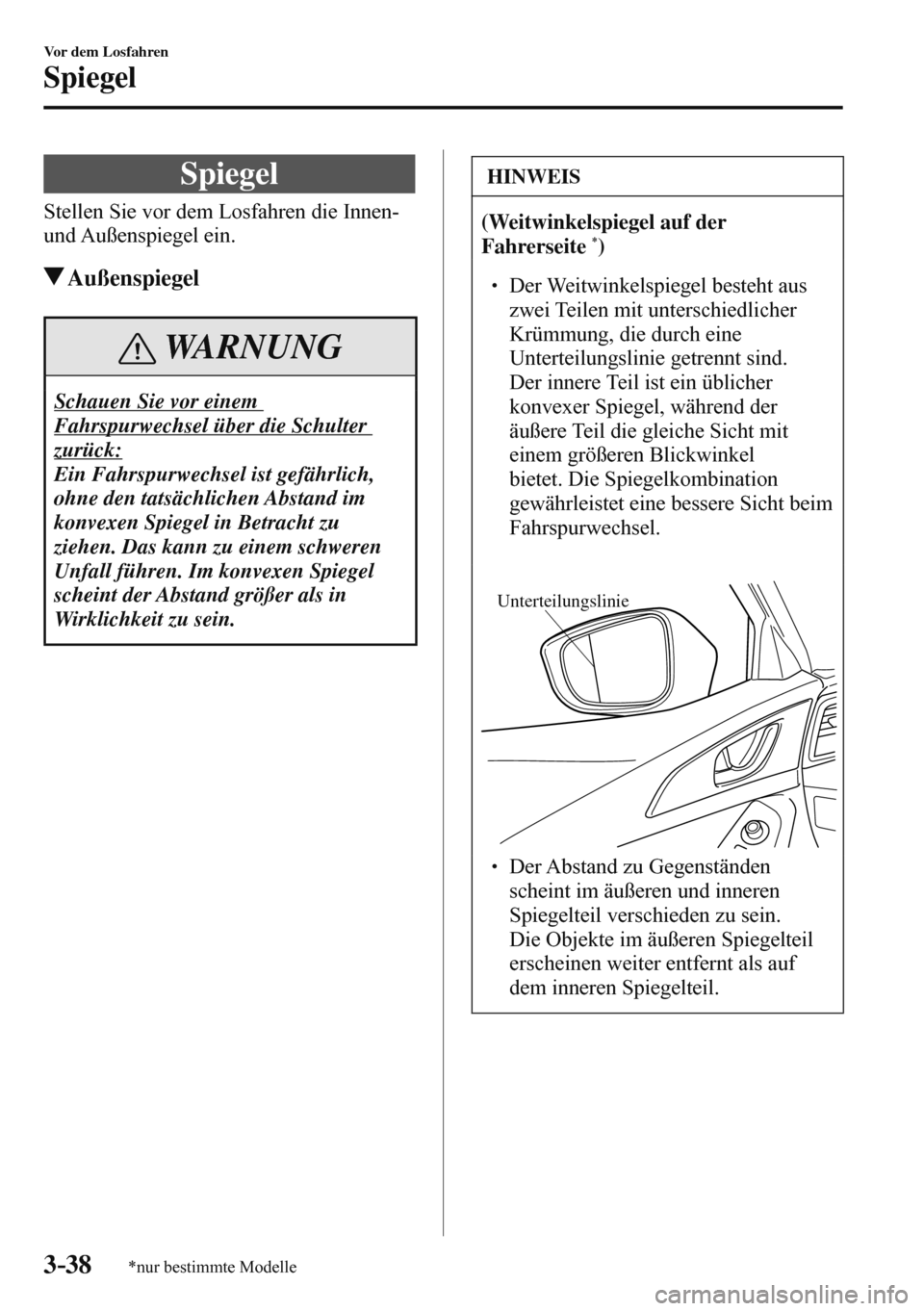 MAZDA MODEL 3 HATCHBACK 2016 Betriebsanleitung (in German) 3–38
Vor dem Losfahren
Spiegel
*nur bestimmte Modelle
S p i e g e l
Stellen Sie vor dem Losfahren die Innen-
und Außenspiegel ein.
Außenspiegel
WARNUNG
Schauen Sie vor einem
Fahrsp MAZDA MODEL 3 HATCHBACK 2016 Betriebsanleitung (in German) 3–38
Vor dem Losfahren
Spiegel
*nur bestimmte Modelle
S p i e g e l
Stellen Sie vor dem Losfahren die Innen-
und Außenspiegel ein.
Außenspiegel
WARNUNG
Schauen Sie vor einem
Fahrsp