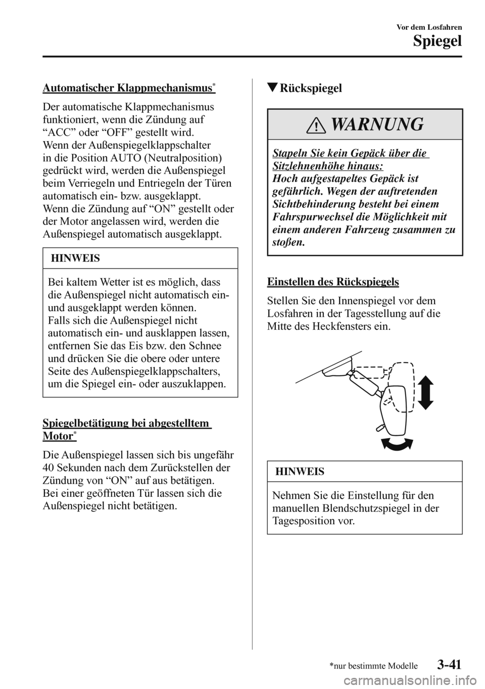 MAZDA MODEL 3 HATCHBACK 2016 Betriebsanleitung (in German) 3–41
Vor dem Losfahren
Spiegel
*nur bestimmte Modelle
Automatischer Klappmechanismus *
Der automatische Klappmechanismus
funktioniert, wenn die Zündung auf
“ACC” oder “OFF” geste MAZDA MODEL 3 HATCHBACK 2016 Betriebsanleitung (in German) 3–41
Vor dem Losfahren
Spiegel
*nur bestimmte Modelle
Automatischer Klappmechanismus *
Der automatische Klappmechanismus
funktioniert, wenn die Zündung auf
“ACC” oder “OFF” geste