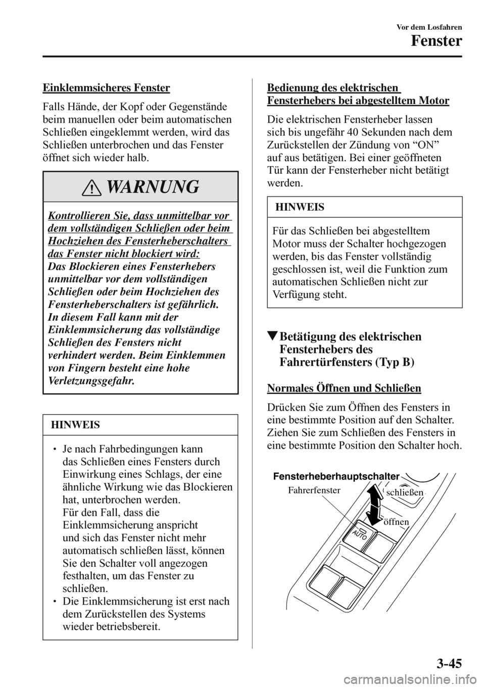 MAZDA MODEL 3 HATCHBACK 2016 Betriebsanleitung (in German) 3–45
Vor dem Losfahren
Fenster
Einklemmsicheres Fenster
Falls Hände, der Kopf oder Gegenstände
beim manuellen oder beim automatischen
Schließen eingeklemmt werden, wird das
Schließen u MAZDA MODEL 3 HATCHBACK 2016 Betriebsanleitung (in German) 3–45
Vor dem Losfahren
Fenster
Einklemmsicheres Fenster
Falls Hände, der Kopf oder Gegenstände
beim manuellen oder beim automatischen
Schließen eingeklemmt werden, wird das
Schließen u