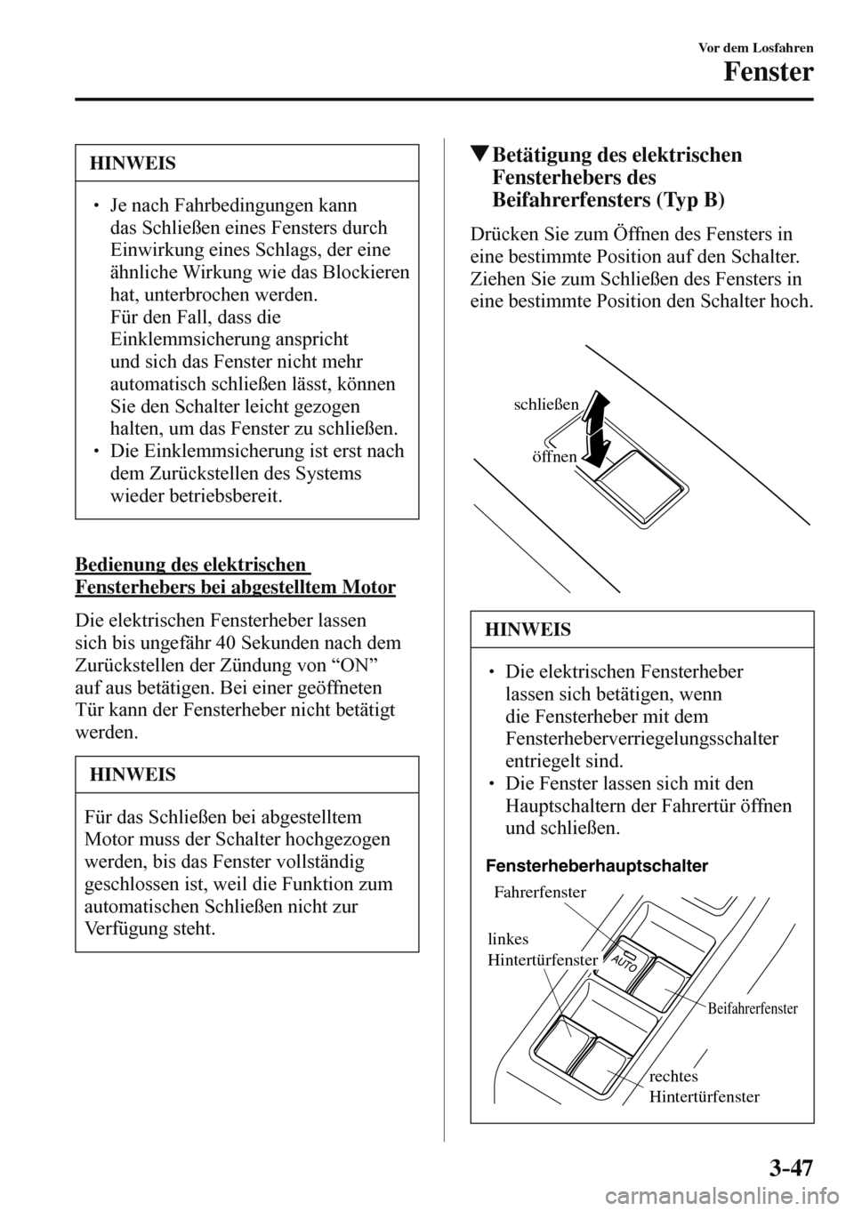 MAZDA MODEL 3 HATCHBACK 2016  Betriebsanleitung (in German) 3–47
Vor dem Losfahren
Fenster
 HINWEIS
� � ��  Je nach Fahrbedingungen kann 
das Schließen eines Fensters durch 
Einwirkung eines Schlags, der eine 
ähnliche Wirkung wie das Blockieren 
hat, u