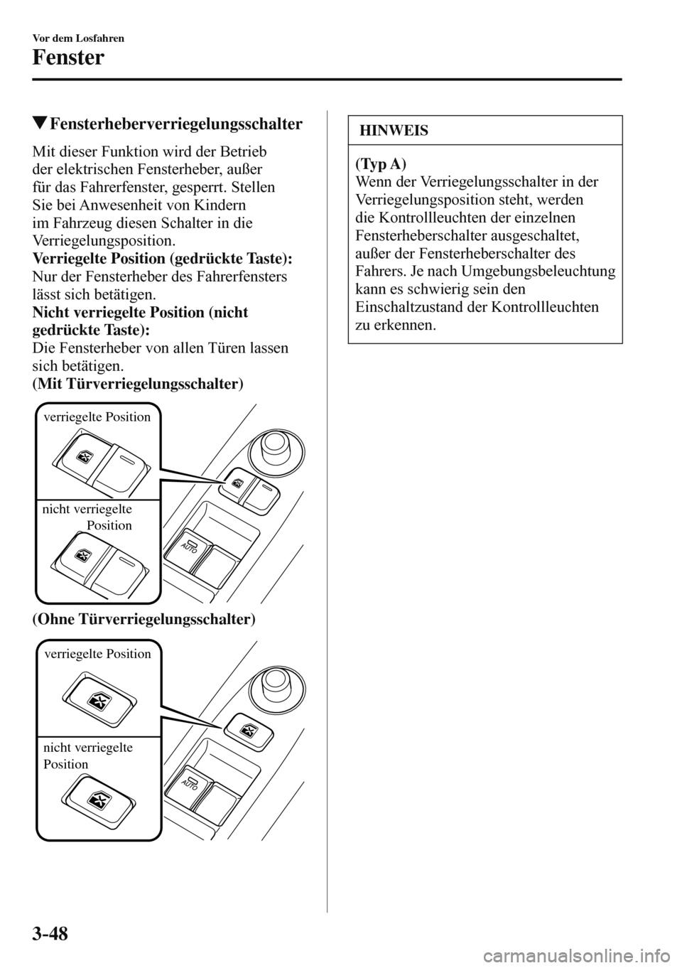 MAZDA MODEL 3 HATCHBACK 2016  Betriebsanleitung (in German) 3–48
Vor dem Losfahren
Fenster
 Fensterheberverriegelungsschalter
    Mit dieser Funktion wird der Betrieb 
der elektrischen Fensterheber, außer 
für das Fahrerfenster, gesperrt. Stellen 
Sie bei 