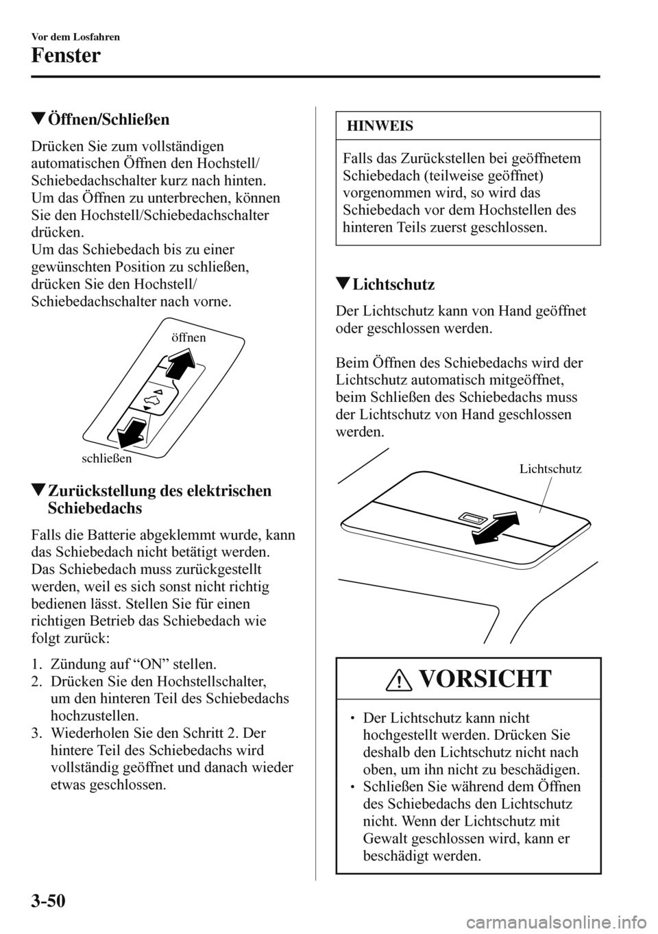 MAZDA MODEL 3 HATCHBACK 2016  Betriebsanleitung (in German) 3–50
Vor dem Losfahren
Fenster
 Öffnen/Schließen
    Drücken  Sie  zum  vollständigen 
automatischen Öffnen den Hochstell/
Schiebedachschalter kurz nach hinten.
  Um das Öffnen zu unterbrechen