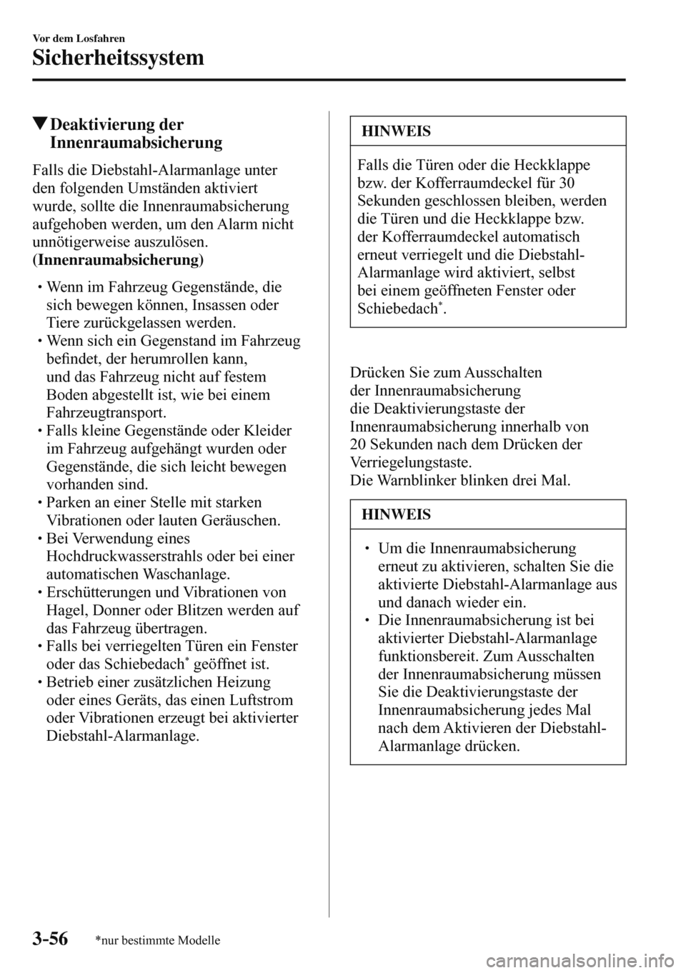 MAZDA MODEL 3 HATCHBACK 2016  Betriebsanleitung (in German) 3–56
Vor dem Losfahren
Sicherheitssystem
*nur bestimmte Modelle
 Deaktivierung  der 
Innenraumabsicherung
    Falls  die  Diebstahl-Alarmanlage  unter 
den folgenden Umständen aktiviert 
wurde, sol