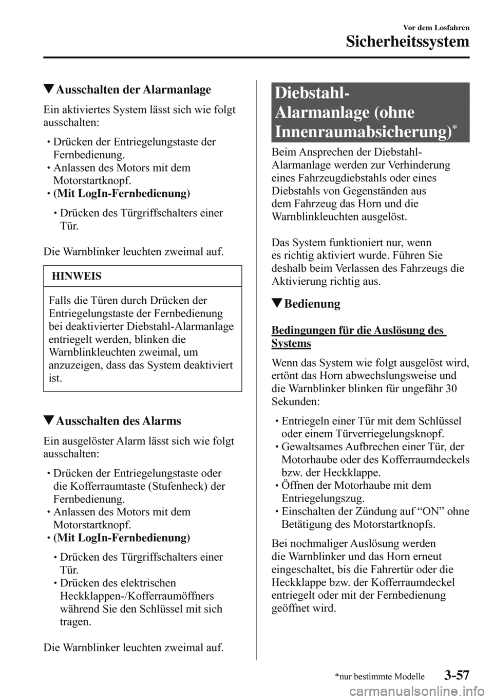 MAZDA MODEL 3 HATCHBACK 2016  Betriebsanleitung (in German) 3–57
Vor dem Losfahren
Sicherheitssystem
*nur bestimmte Modelle
 Ausschalten  der  Alarmanlage
    Ein aktiviertes System lässt sich wie folgt 
ausschalten:
  � �
�
�
� �� Drücken der Entrie