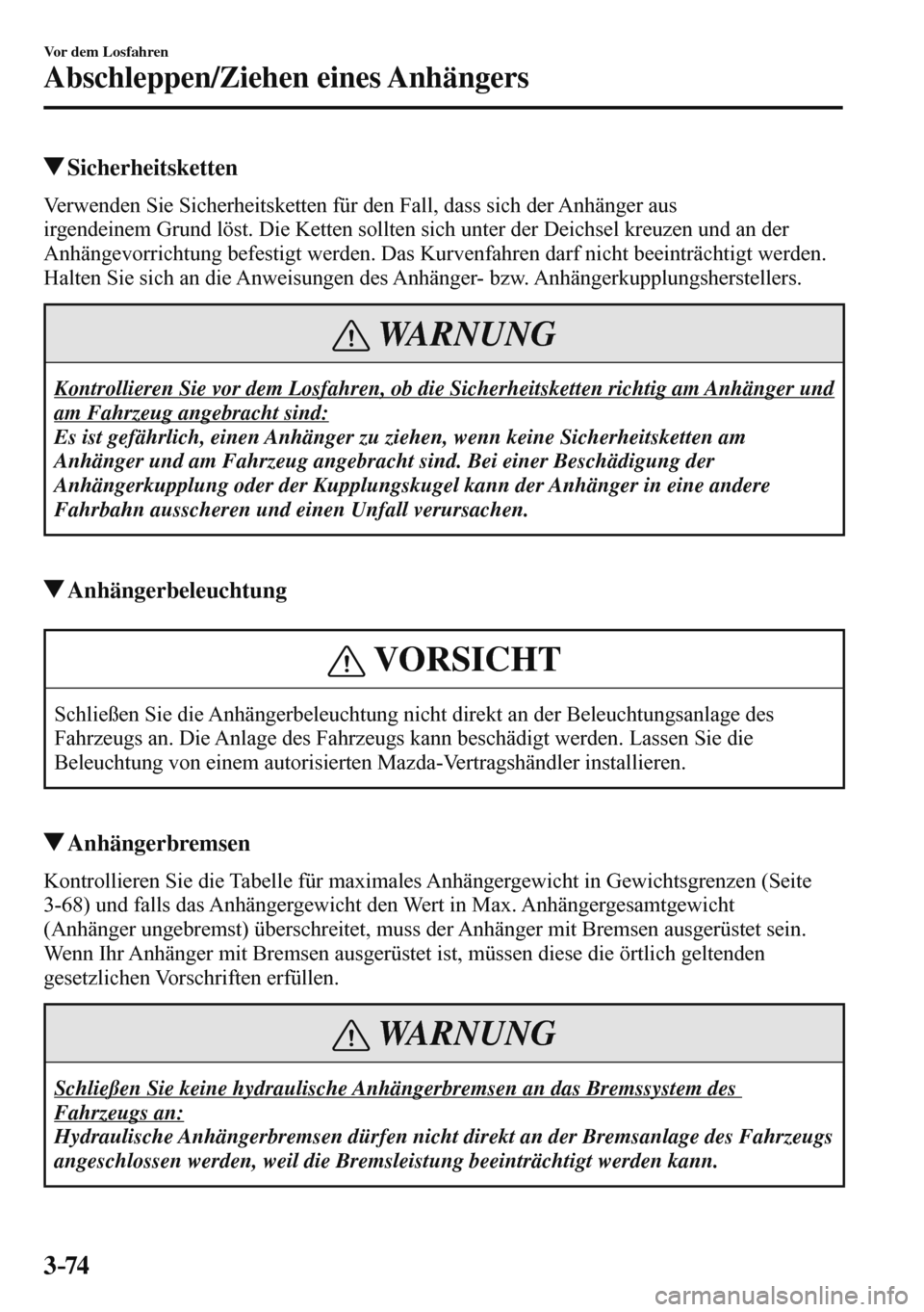 MAZDA MODEL 3 HATCHBACK 2016  Betriebsanleitung (in German) 3–74
Vor dem Losfahren
Abschleppen/Ziehen eines Anhängers
 Sicherheitsketten
    Verwenden Sie Sicherheitsketten für den Fall, dass sich der Anhänger aus 
irgendeinem Grund löst. Die Ketten soll