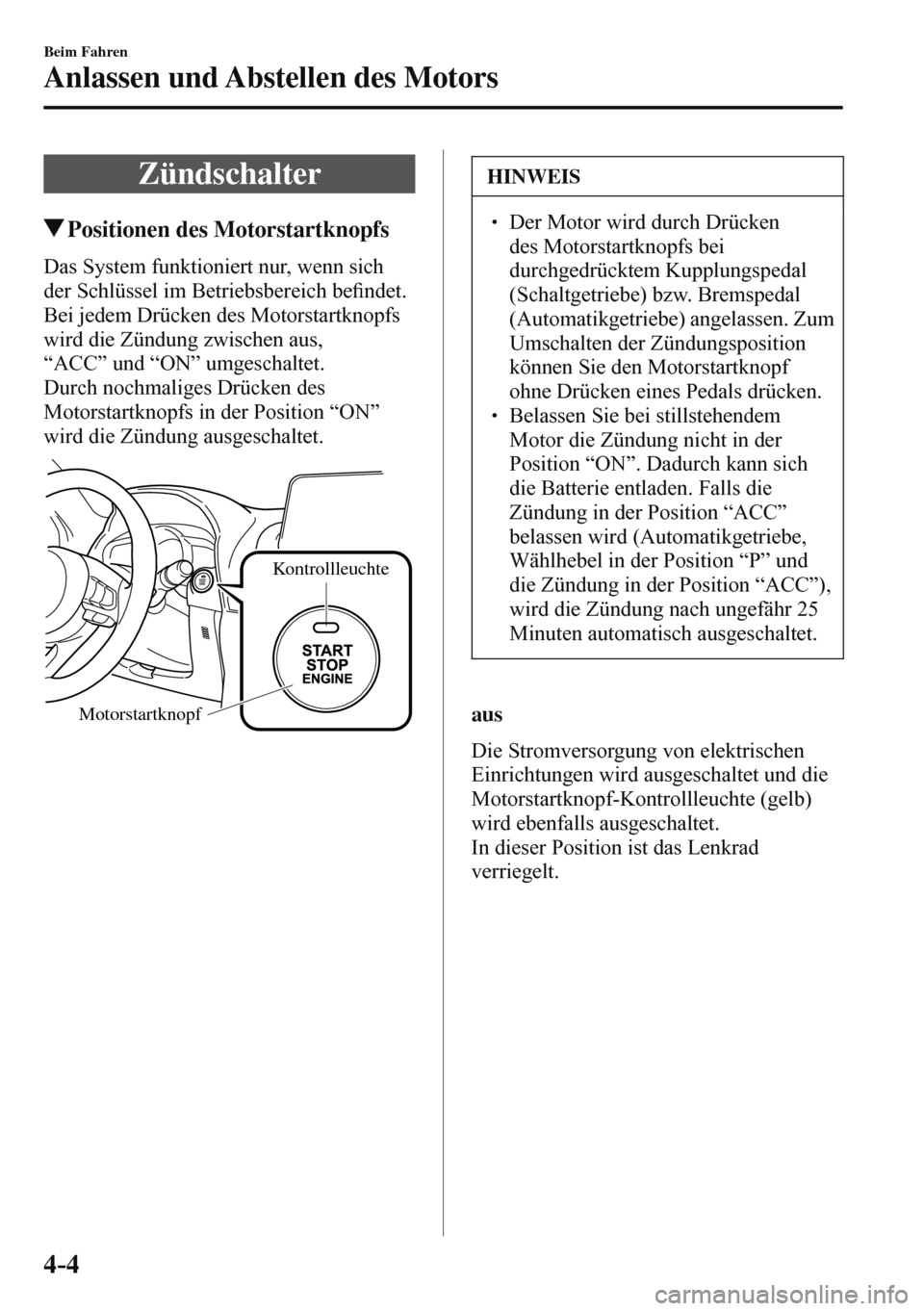MAZDA MODEL 3 HATCHBACK 2016  Betriebsanleitung (in German) 4–4
Beim Fahren
Anlassen und Abstellen des Motors
      Zündschalter
 Positionen des Motorstartknopfs
    Das System funktioniert nur, wenn sich 
der Schlüssel im Betriebsbereich be�¿ ndet.
  Bei
