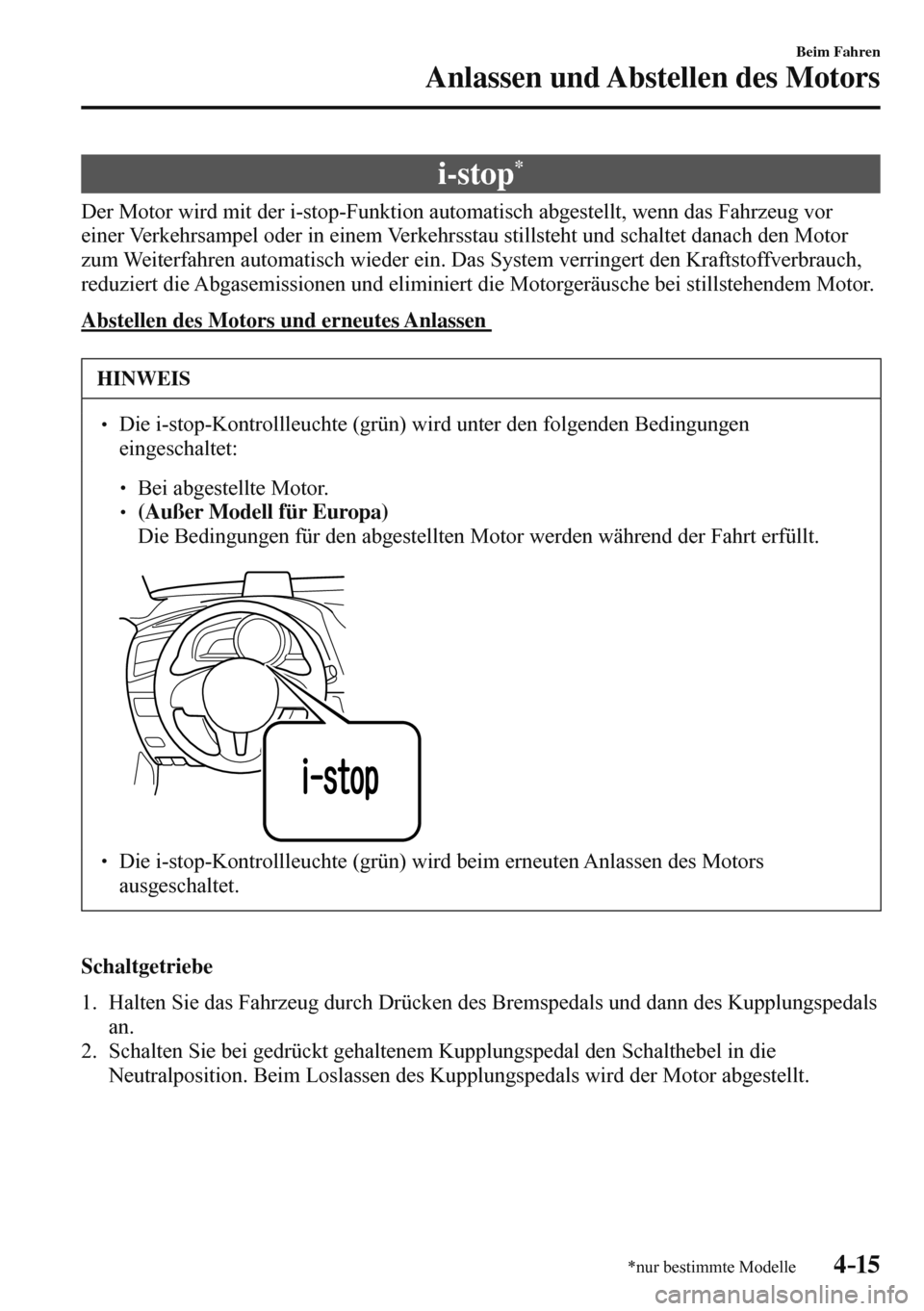 MAZDA MODEL 3 HATCHBACK 2016  Betriebsanleitung (in German) 4–15
Beim Fahren
Anlassen und Abstellen des Motors
*nur bestimmte Modelle
 i-stop *
            Der  Motor  wird  mit  der  i-stop-Funktion  automatisch  abgestellt,  wenn  das  Fahrzeug  vor 
einer