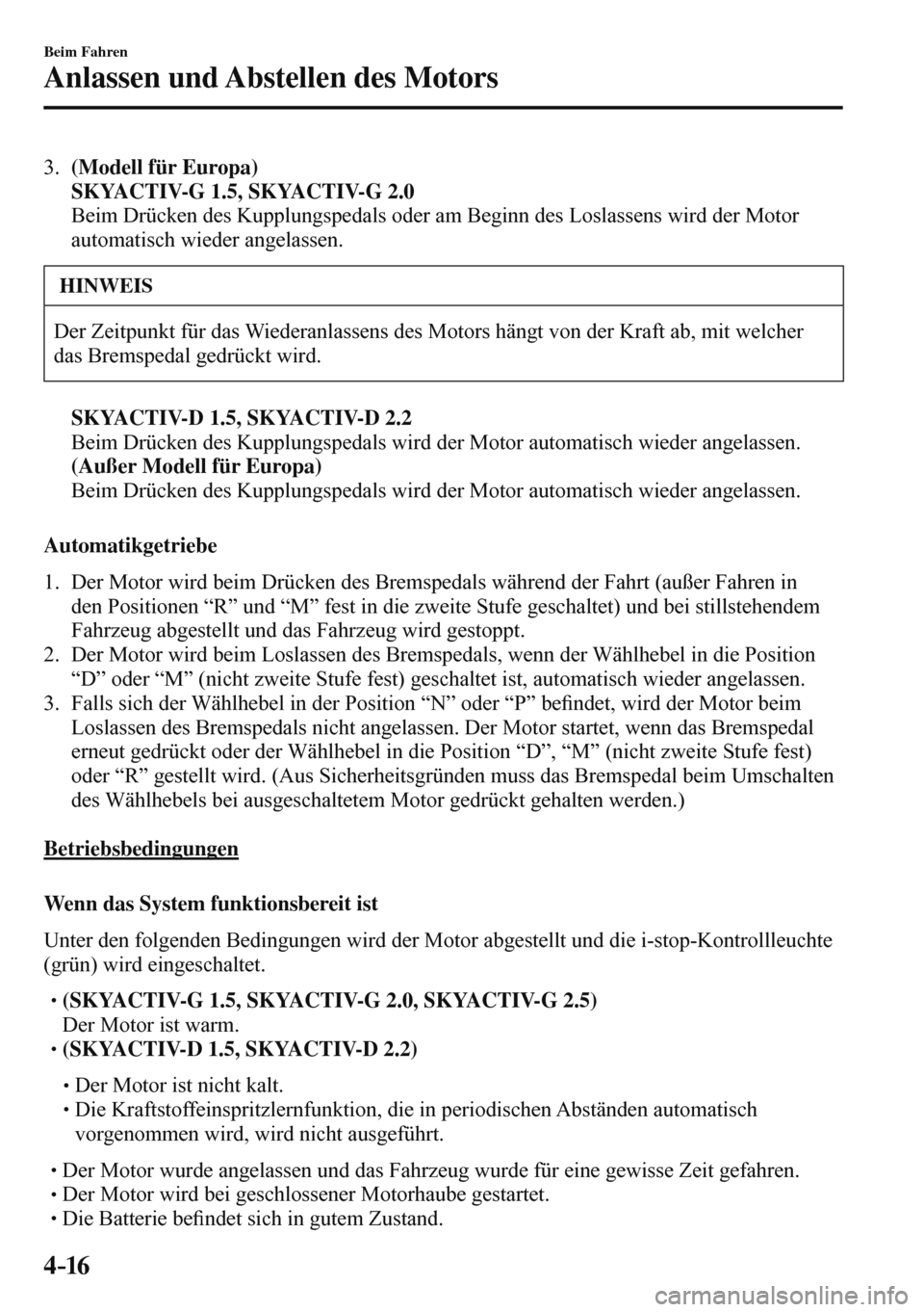 MAZDA MODEL 3 HATCHBACK 2016  Betriebsanleitung (in German) 4–16
Beim Fahren
Anlassen und Abstellen des Motors
3.    (Modell für Europa) 
    SKYACTIV-G 1.5, SKYACTIV-G 2.0     
    Beim Drücken des Kupplungspedals oder am Beginn des Loslassens wird der Mo
