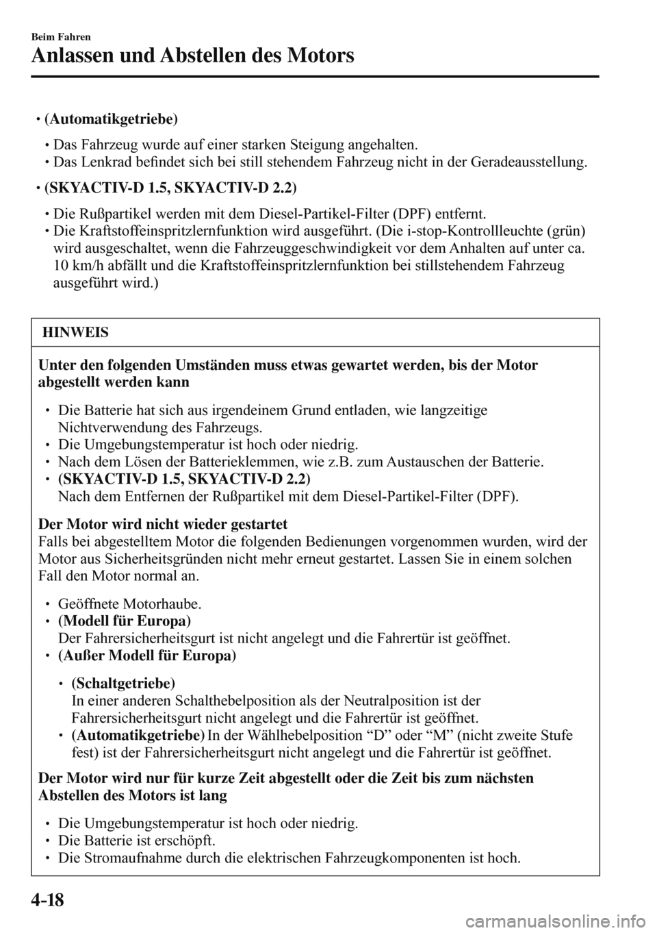MAZDA MODEL 3 HATCHBACK 2016  Betriebsanleitung (in German) 4–18
Beim Fahren
Anlassen und Abstellen des Motors
� �
�
�
� ��  (Automatikgetriebe)   �
�
�
�� �
� Das Fahrzeug wurde auf einer starken Steigung angehalten.�
�
�
�� �
� Das Lenkra