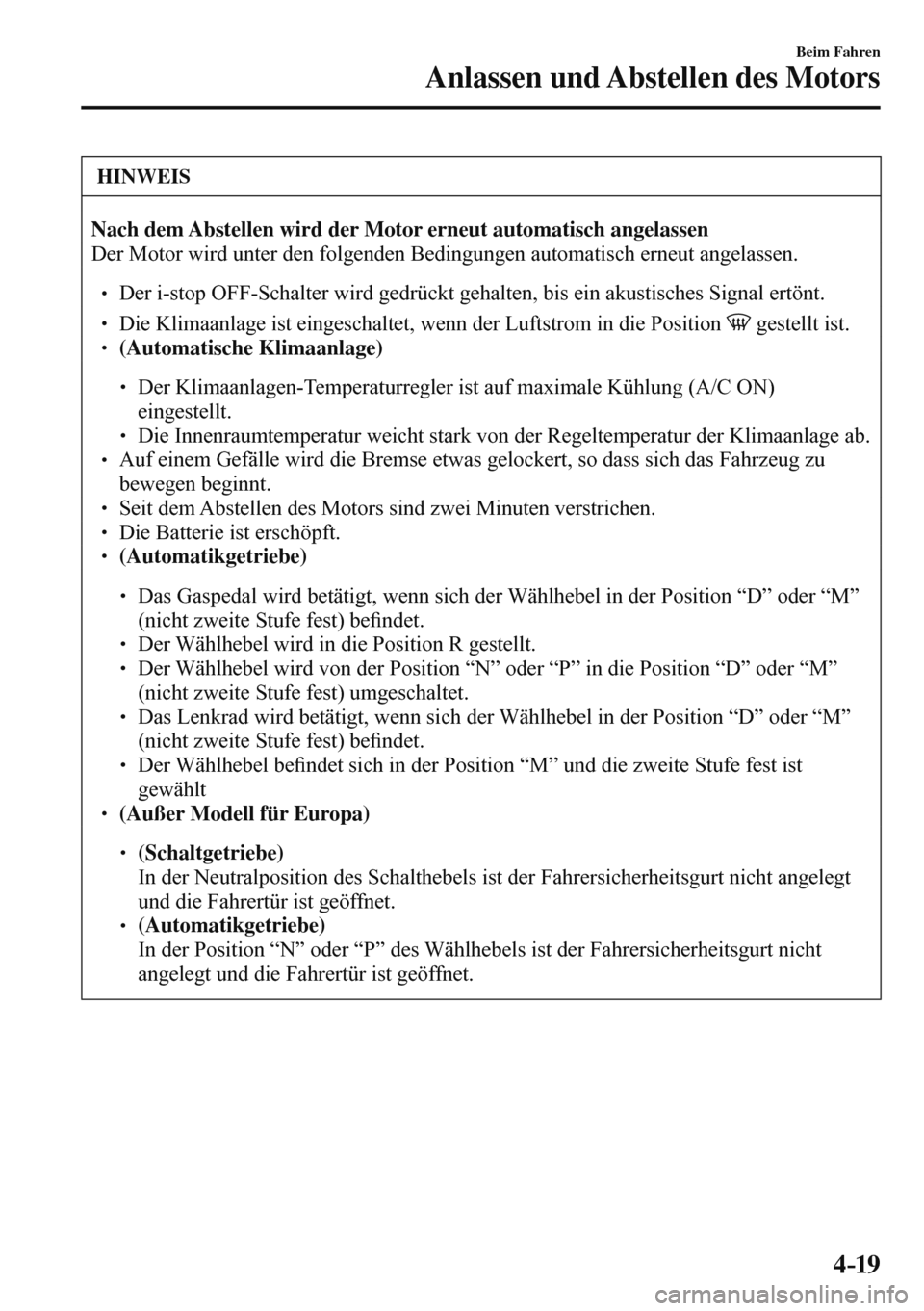 MAZDA MODEL 3 HATCHBACK 2016  Betriebsanleitung (in German) 4–19
Beim Fahren
Anlassen und Abstellen des Motors
 HINWEIS
 
    Nach dem Abstellen wird der Motor erneut automatisch angelassen  
 Der Motor wird unter den folgenden Bedingungen automatisch erneut