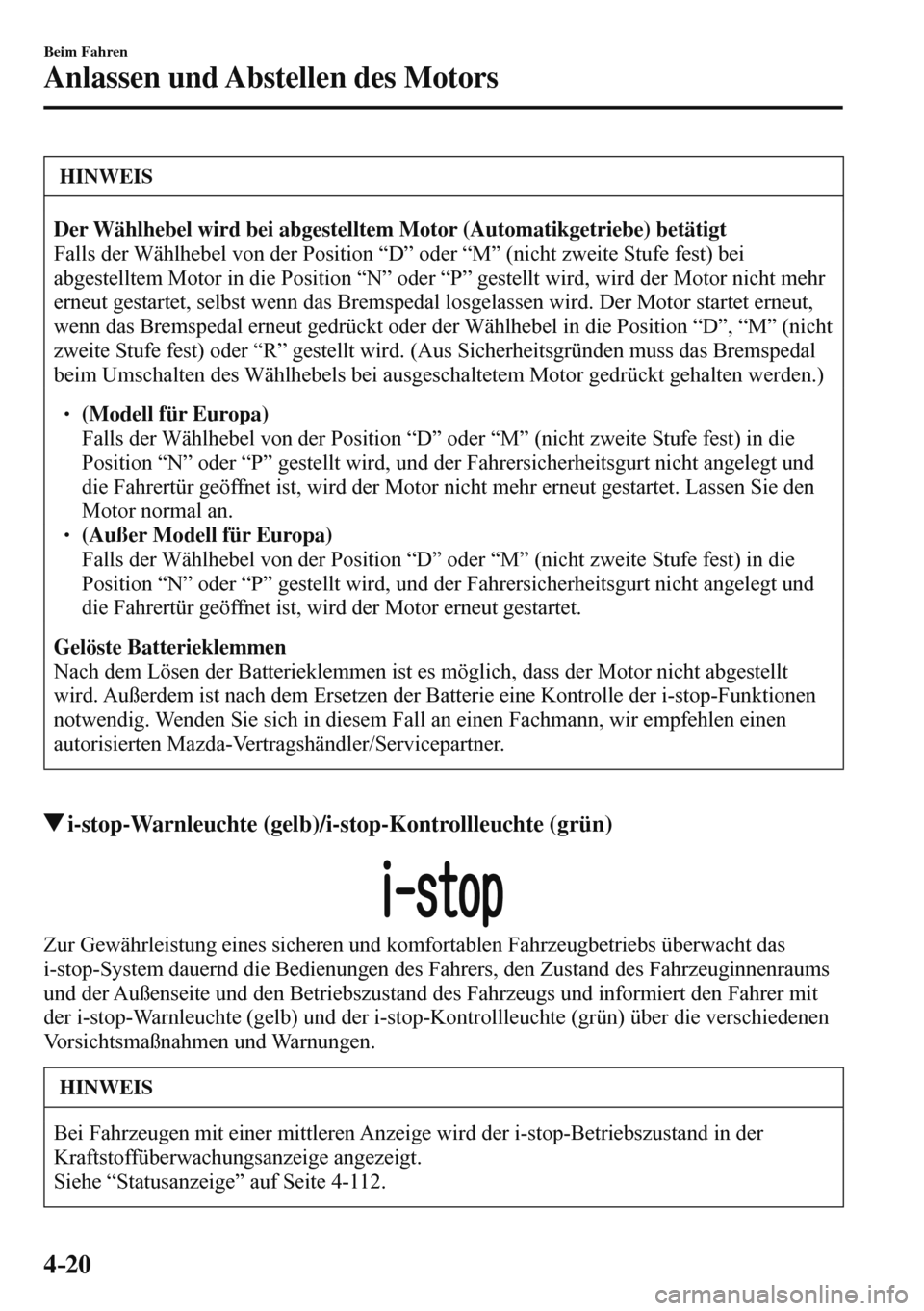 MAZDA MODEL 3 HATCHBACK 2016  Betriebsanleitung (in German) 4–20
Beim Fahren
Anlassen und Abstellen des Motors
 HINWEIS
 
    Der Wählhebel wird bei abgestelltem Motor (Automatikgetriebe) betätigt  
 Falls der Wählhebel von der Position “D” oder “M