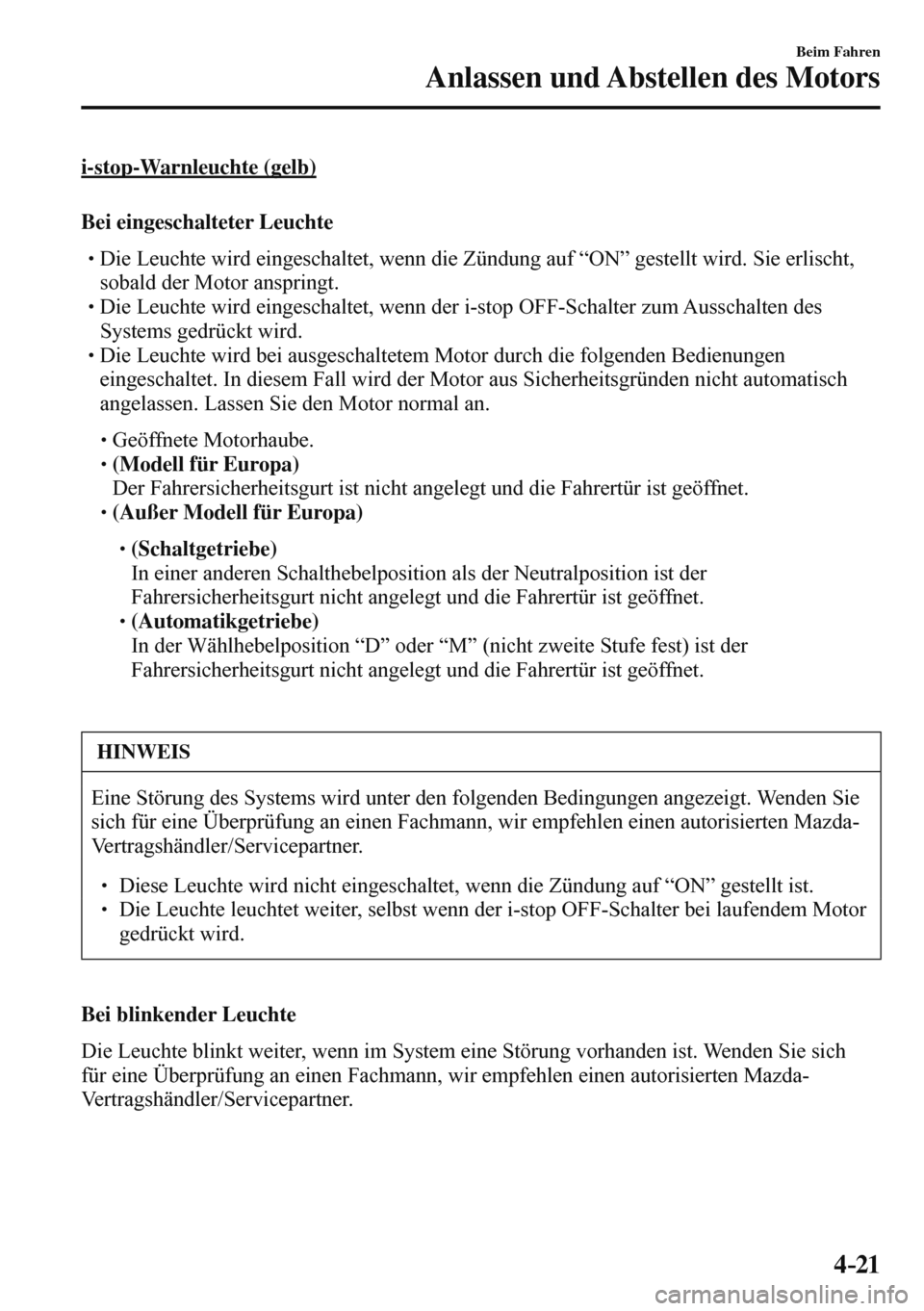 MAZDA MODEL 3 HATCHBACK 2016  Betriebsanleitung (in German) 4–21
Beim Fahren
Anlassen und Abstellen des Motors
  i-stop-Warnleuchte  (gelb)
    Bei  eingeschalteter  Leuchte
� �
�
�
�
�
� �� Die Leuchte wird eingeschaltet, wenn die Zündung auf “ON