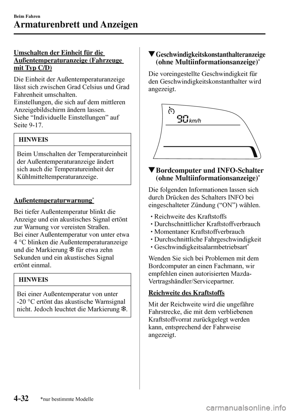 MAZDA MODEL 3 HATCHBACK 2016  Betriebsanleitung (in German) 4–32
Beim Fahren
Armaturenbrett und Anzeigen
*nur bestimmte Modelle
  Umschalten der Einheit für die 
Außentemperaturanzeige (Fahrzeuge 
mit Typ C/D)
    Die  Einheit  der  Außentemperaturanzeige