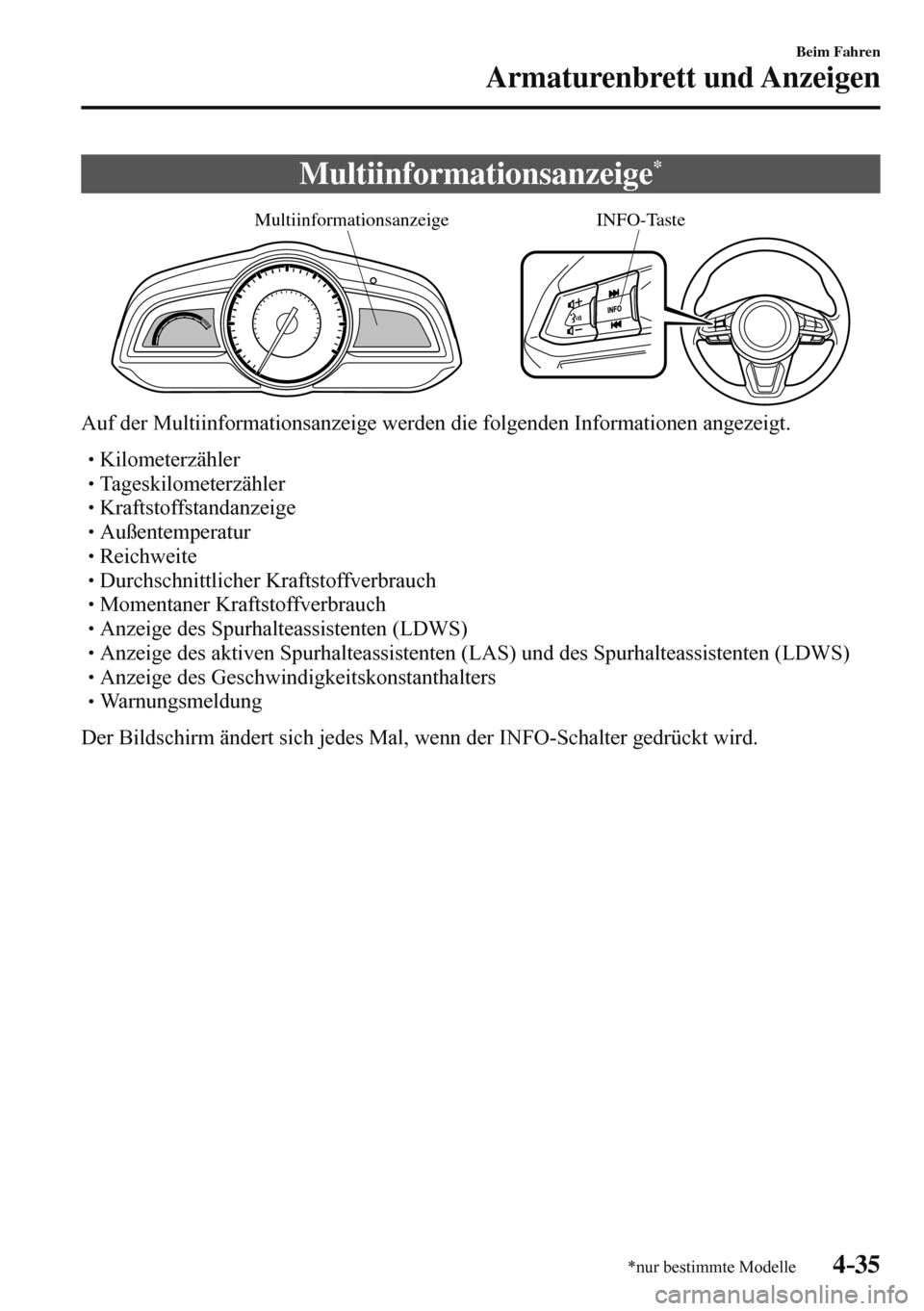 MAZDA MODEL 3 HATCHBACK 2016  Betriebsanleitung (in German) 4–35
Beim Fahren
Armaturenbrett und Anzeigen
*nur bestimmte Modelle
 Multiinformationsanzeige *
           
MultiinformationsanzeigeINFO-Taste
 
  Auf der Multiinformationsanzeige werden die folgend