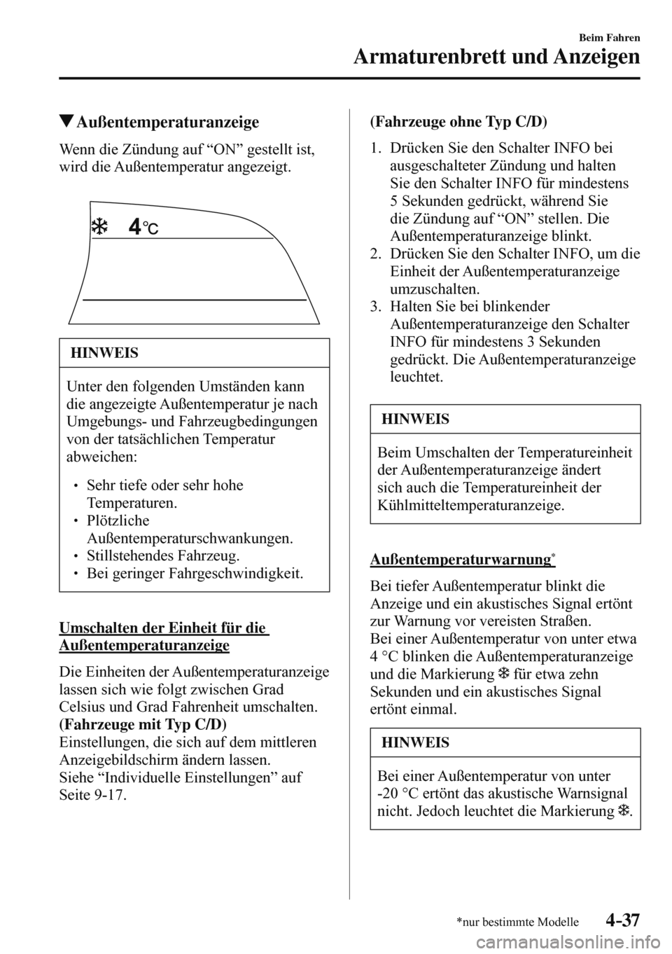 MAZDA MODEL 3 HATCHBACK 2016  Betriebsanleitung (in German) 4–37
Beim Fahren
Armaturenbrett und Anzeigen
*nur bestimmte Modelle
 Außentemperaturanzeige
            Wenn  die  Zündung  auf  “ON”  gestellt  ist, 
wird die Außentemperatur angezeigt.
  
 