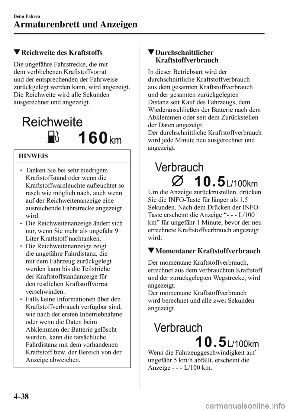 MAZDA MODEL 3 HATCHBACK 2016 Betriebsanleitung (in German) 4–38
Beim Fahren
Armaturenbrett und Anzeigen
Reichweite des Kraftstoffs
Die ungefähre Fahrstrecke, die mit
dem verbliebenen Kraftstoffvorrat
und der entsprechenden der Fahrweise MAZDA MODEL 3 HATCHBACK 2016 Betriebsanleitung (in German) 4–38
Beim Fahren
Armaturenbrett und Anzeigen
Reichweite des Kraftstoffs
Die ungefähre Fahrstrecke, die mit
dem verbliebenen Kraftstoffvorrat
und der entsprechenden der Fahrweise