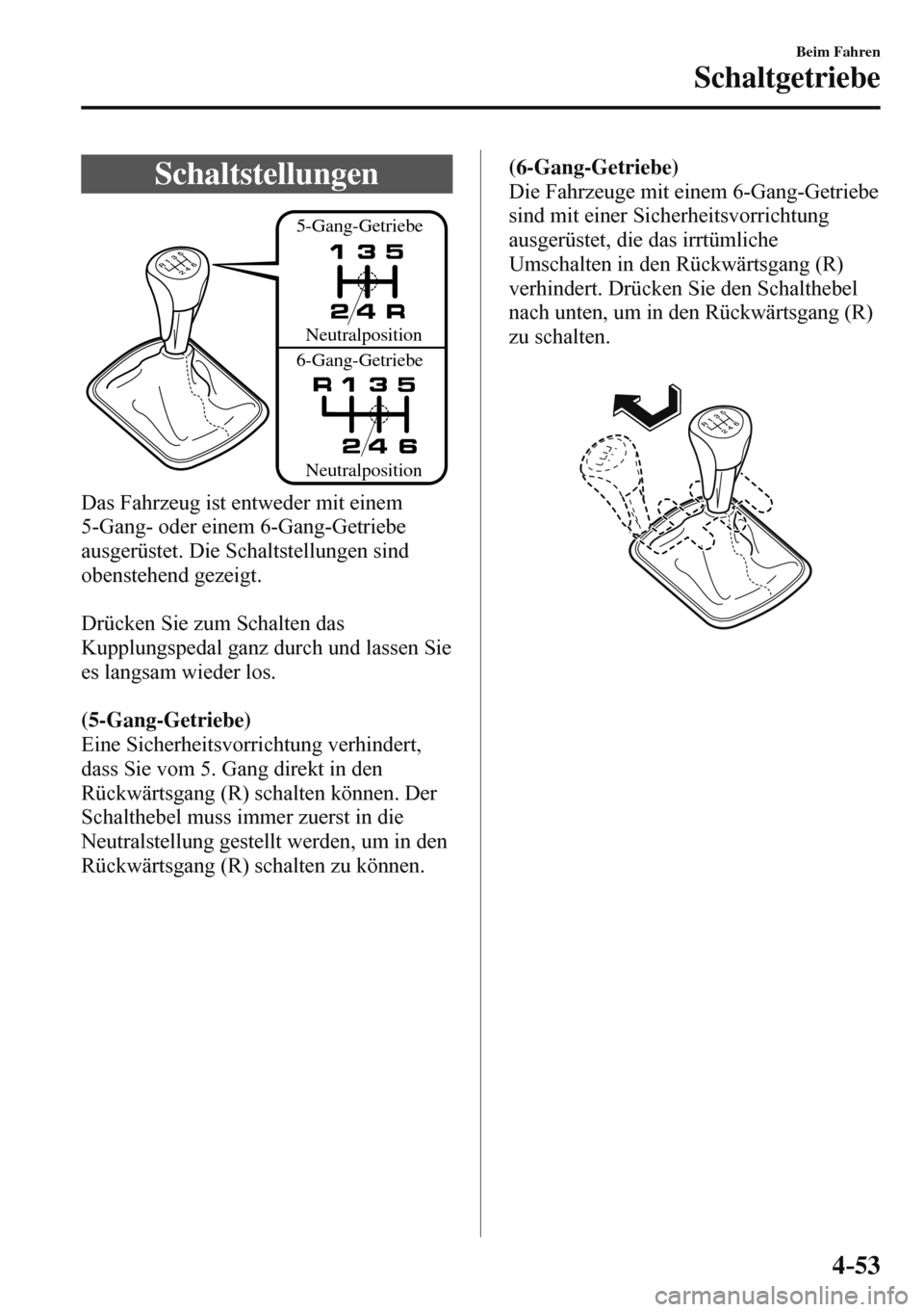 MAZDA MODEL 3 HATCHBACK 2016 Betriebsanleitung (in German) 4–53
Beim Fahren
Schaltgetriebe
Schaltstellungen
5-Gang-Getriebe
6-Gang-GetriebeNeutralposition
Neutralposition
Das Fahrzeug ist entweder mit einem
5-Gang- oder einem 6-Gang-Getriebe MAZDA MODEL 3 HATCHBACK 2016 Betriebsanleitung (in German) 4–53
Beim Fahren
Schaltgetriebe
Schaltstellungen
5-Gang-Getriebe
6-Gang-GetriebeNeutralposition
Neutralposition
Das Fahrzeug ist entweder mit einem
5-Gang- oder einem 6-Gang-Getriebe