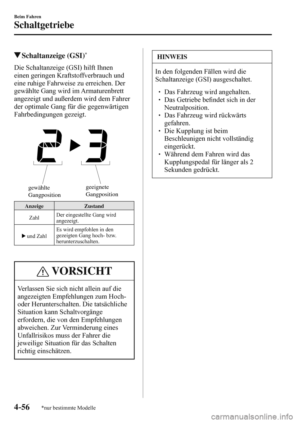 MAZDA MODEL 3 HATCHBACK 2016  Betriebsanleitung (in German) 4–56
Beim Fahren
Schaltgetriebe
*nur bestimmte Modelle
 Schaltanzeige  (GSI) *
    Die  Schaltanzeige  (GSI)  hilft  Ihnen 
einen geringen Kraftstoffverbrauch und 
eine ruhige Fahrweise zu erreichen