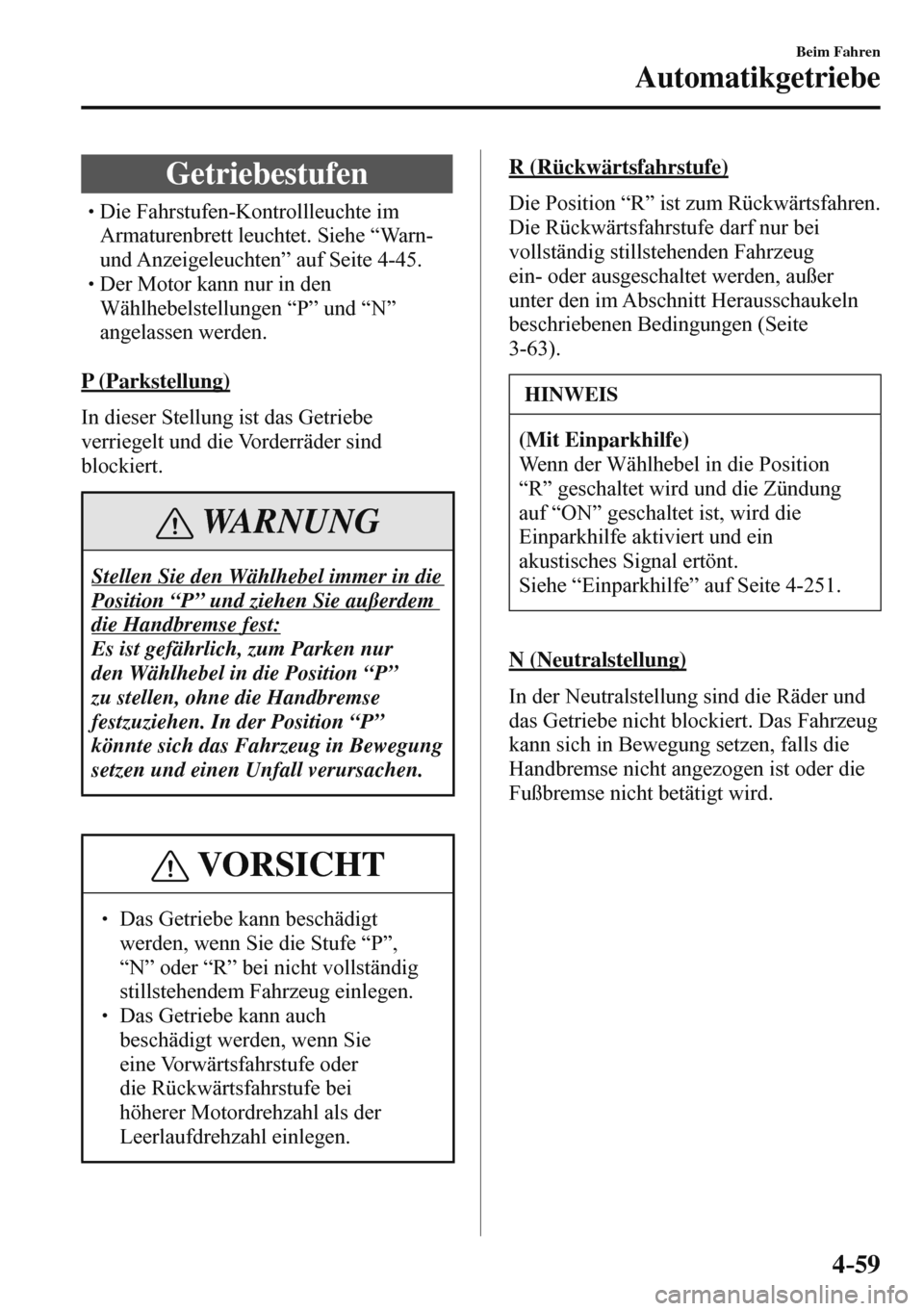 MAZDA MODEL 3 HATCHBACK 2016  Betriebsanleitung (in German) 4–59
Beim Fahren
Automatikgetriebe
 Getriebestufen
� �
�
�
�
�
�
�
�
�
�
�
�
�
� �� Die Fahrstufen-Kontrollleuchte im 
Armaturenbrett leuchtet. Siehe “Warn- 
und Anzeigeleuchten”