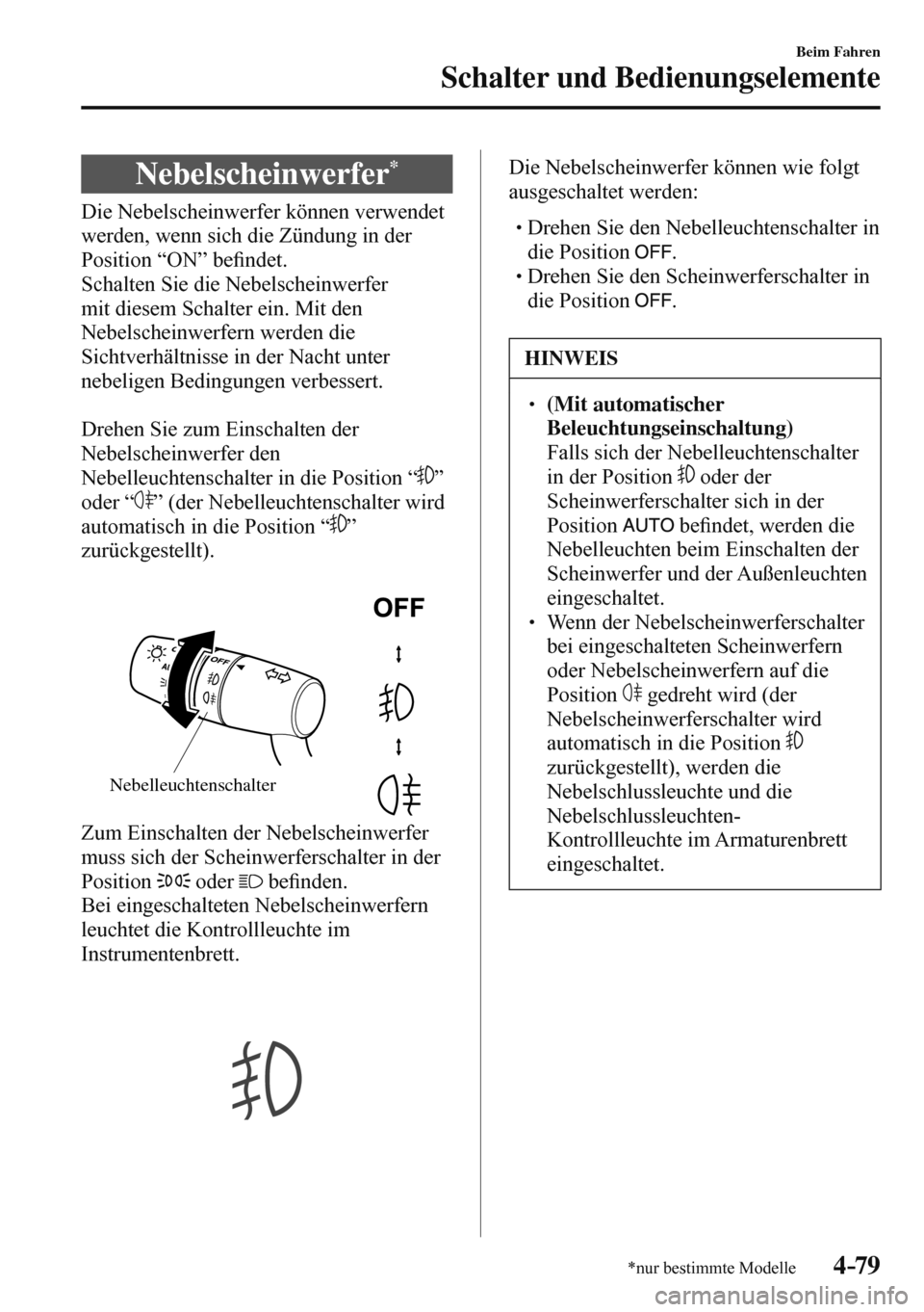 MAZDA MODEL 3 HATCHBACK 2016 Betriebsanleitung (in German) 4–79
Beim Fahren
Schalter und Bedienungselemente
*nur bestimmte Modelle
Nebelscheinwerfer *
Die Nebelscheinwerfer können verwendet
werden, wenn sich die Zündung in der
Position MAZDA MODEL 3 HATCHBACK 2016 Betriebsanleitung (in German) 4–79
Beim Fahren
Schalter und Bedienungselemente
*nur bestimmte Modelle
Nebelscheinwerfer *
Die Nebelscheinwerfer können verwendet
werden, wenn sich die Zündung in der
Position