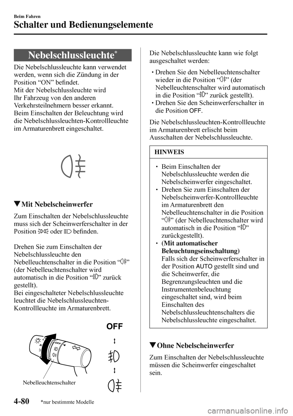 MAZDA MODEL 3 HATCHBACK 2016 Betriebsanleitung (in German) 4–80
Beim Fahren
Schalter und Bedienungselemente
*nur bestimmte Modelle
Nebelschlussleuchte *
Die Nebelschlussleuchte kann verwendet
werden, wenn sich die Zündung in der
Position MAZDA MODEL 3 HATCHBACK 2016 Betriebsanleitung (in German) 4–80
Beim Fahren
Schalter und Bedienungselemente
*nur bestimmte Modelle
Nebelschlussleuchte *
Die Nebelschlussleuchte kann verwendet
werden, wenn sich die Zündung in der
Position