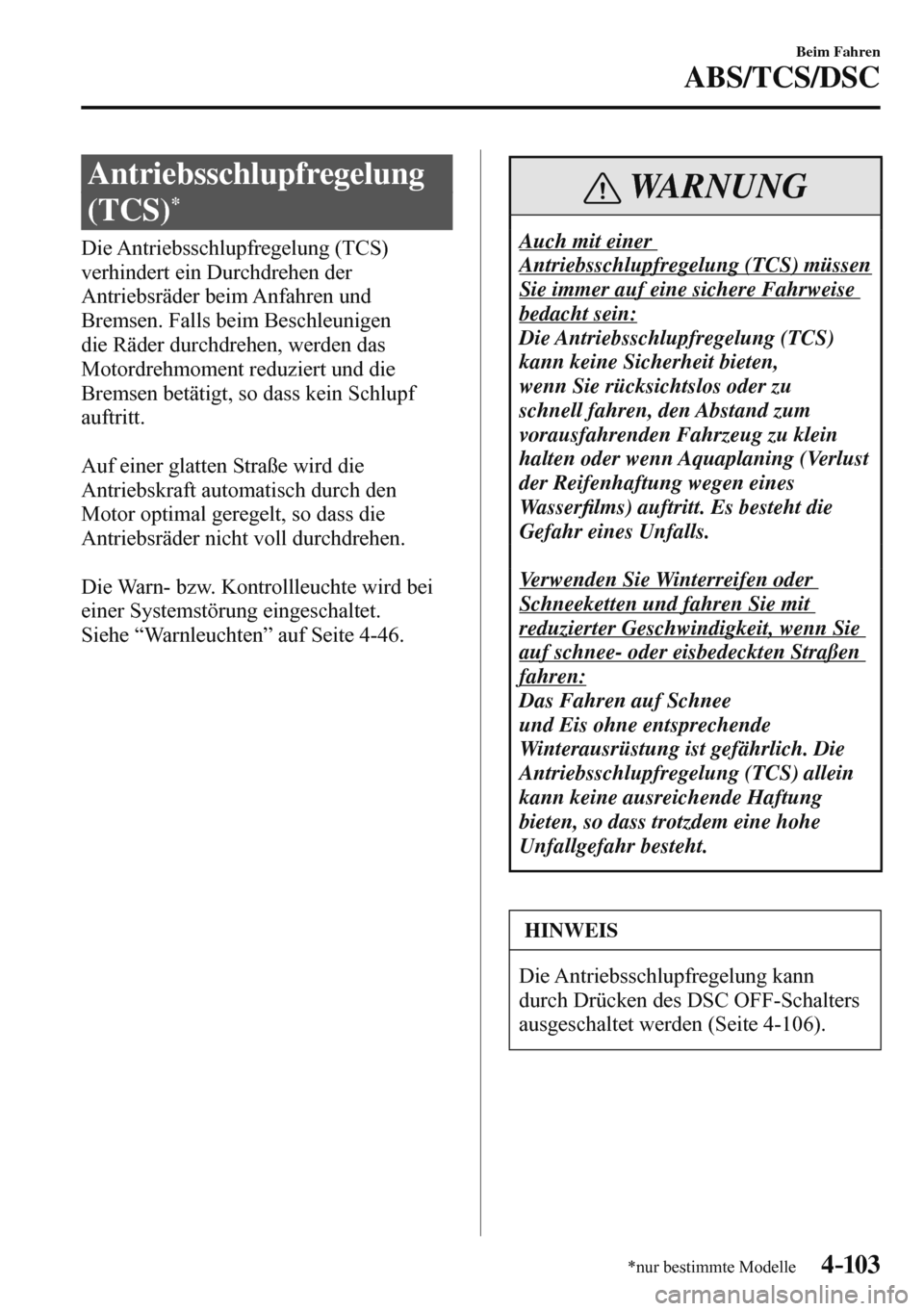 MAZDA MODEL 3 HATCHBACK 2016  Betriebsanleitung (in German) 4–103
Beim Fahren
ABS/TCS/DSC
*nur bestimmte Modelle
 Antriebsschlupfregelung 
(TCS)
*
            Die  Antriebsschlupfregelung  (TCS) 
verhindert ein Durchdrehen der 
Antriebsräder beim Anfahren u