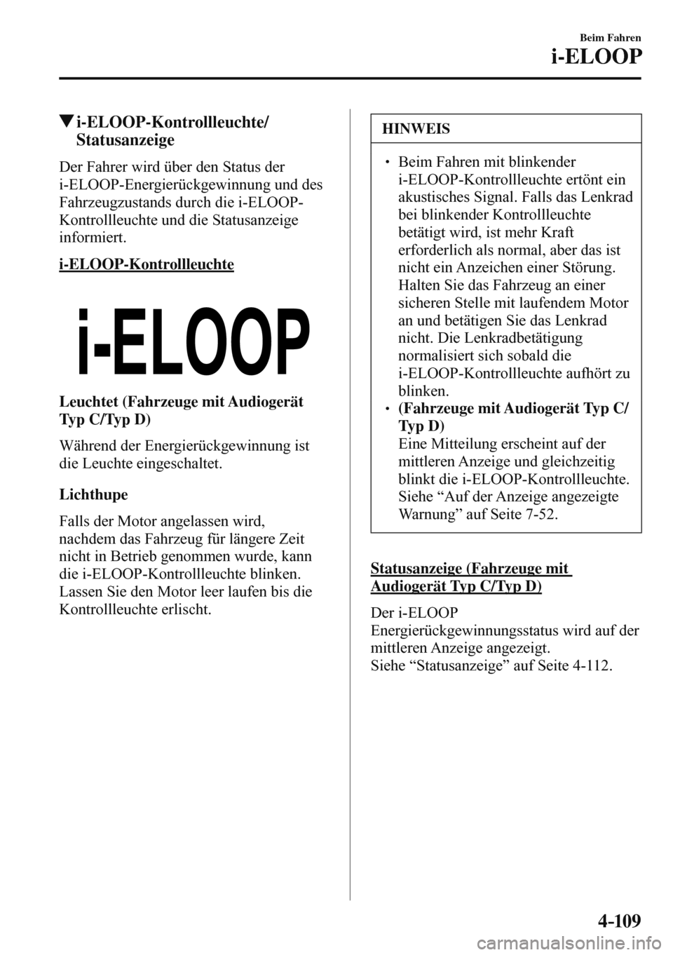 MAZDA MODEL 3 HATCHBACK 2016  Betriebsanleitung (in German) 4–109
Beim Fahren
i-ELOOP
 i-ELOOP-Kontrollleuchte/
Statusanzeige
              Der  Fahrer  wird  über  den  Status  der 
i-ELOOP-Energierückgewinnung und des 
Fahrzeugzustands durch die i-ELOOP-