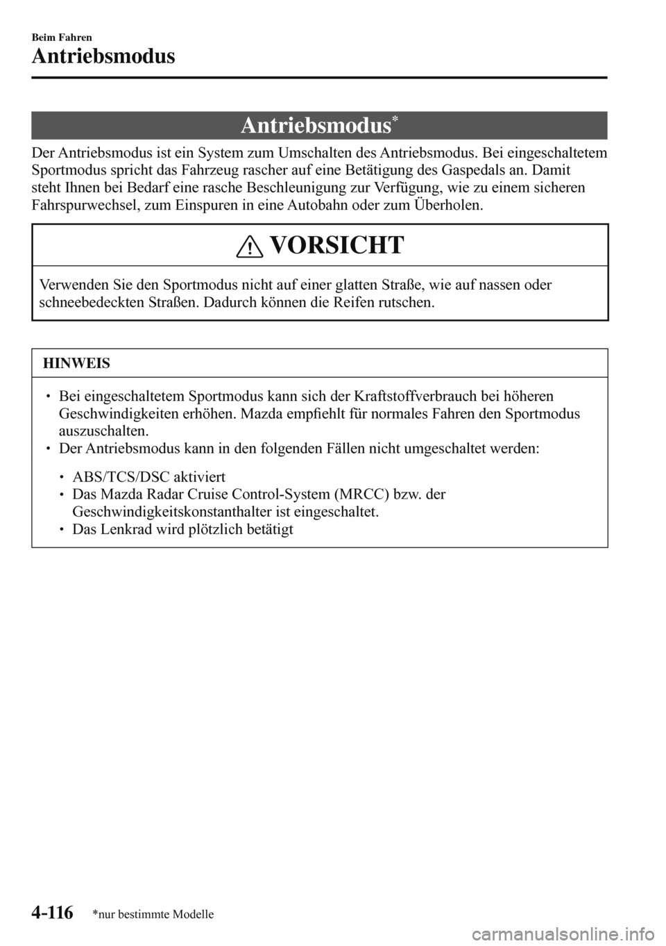 MAZDA MODEL 3 HATCHBACK 2016  Betriebsanleitung (in German) 4–116
Beim Fahren
Antriebsmodus
*nur bestimmte Modelle
              Antriebsmodus *
            Der  Antriebsmodus  ist  ein  System  zum  Umschalten  des  Antriebsmodus.  Bei  eingeschaltetem 
Spo