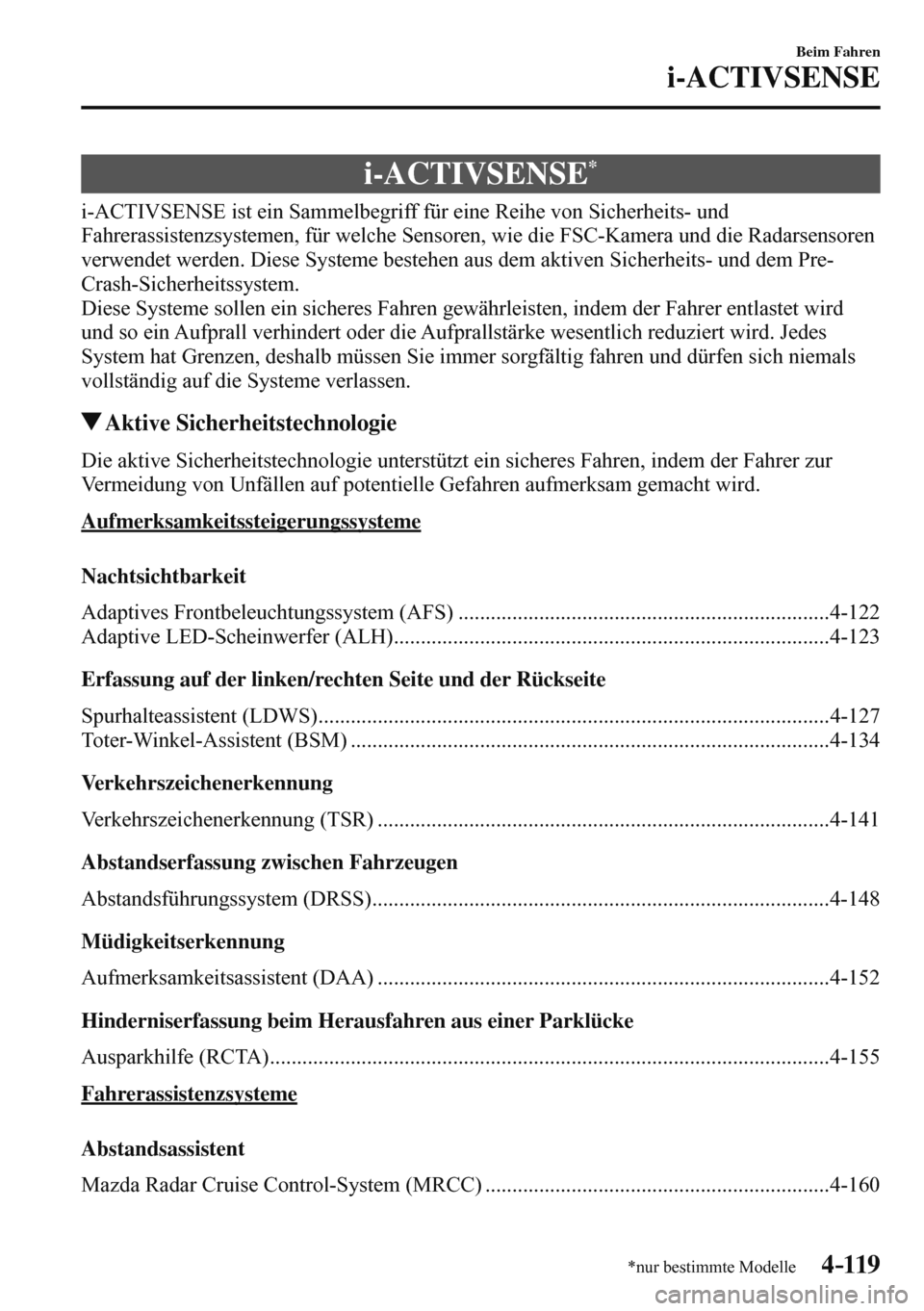 MAZDA MODEL 3 HATCHBACK 2016  Betriebsanleitung (in German) 4–119
Beim Fahren
i-ACTIVSENSE
*nur bestimmte Modelle
      i-ACTIVSENSE *
            i-ACTIVSENSE  ist  ein  Sammelbegriff  für  eine  Reihe  von  Sicherheits-  und 
Fahrerassistenzsystemen, für