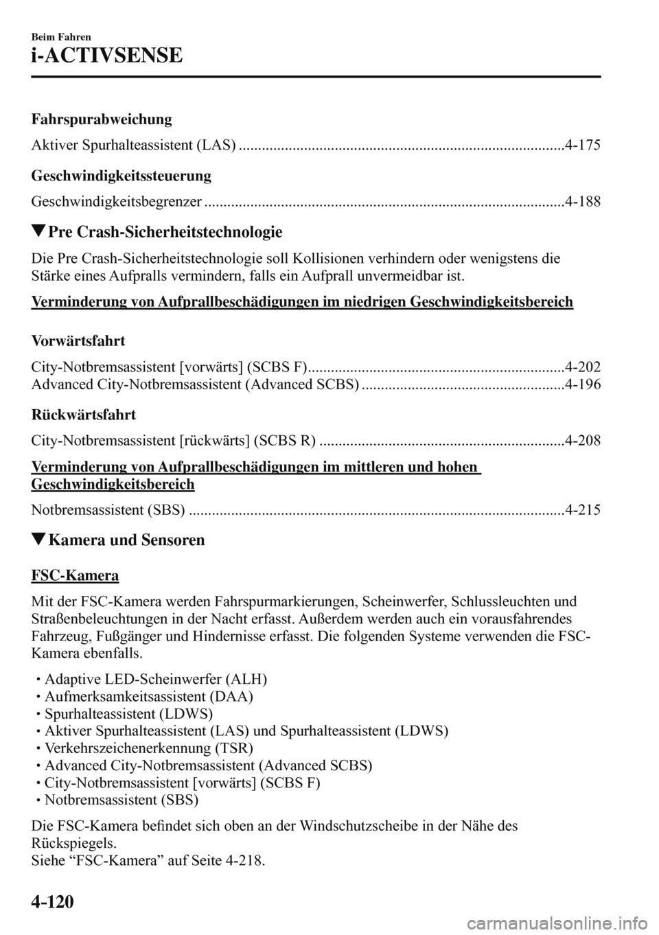 MAZDA MODEL 3 HATCHBACK 2016  Betriebsanleitung (in German) 4–120
Beim Fahren
i-ACTIVSENSE
 Fahrspurabweichung
Aktiver  Spurhalteassistent  (LAS)  .....................................................................................      4-175   
 Geschwindi