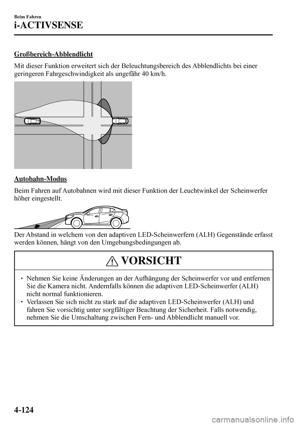 MAZDA MODEL 3 HATCHBACK 2016  Betriebsanleitung (in German) 4–124
Beim Fahren
i-ACTIVSENSE
  Großbereich-Abblendlicht
    Mit dieser Funktion erweitert sich der Beleuchtungsbereich des Abblendlichts bei einer 
geringeren Fahrgeschwindigkeit als ungefähr 40
