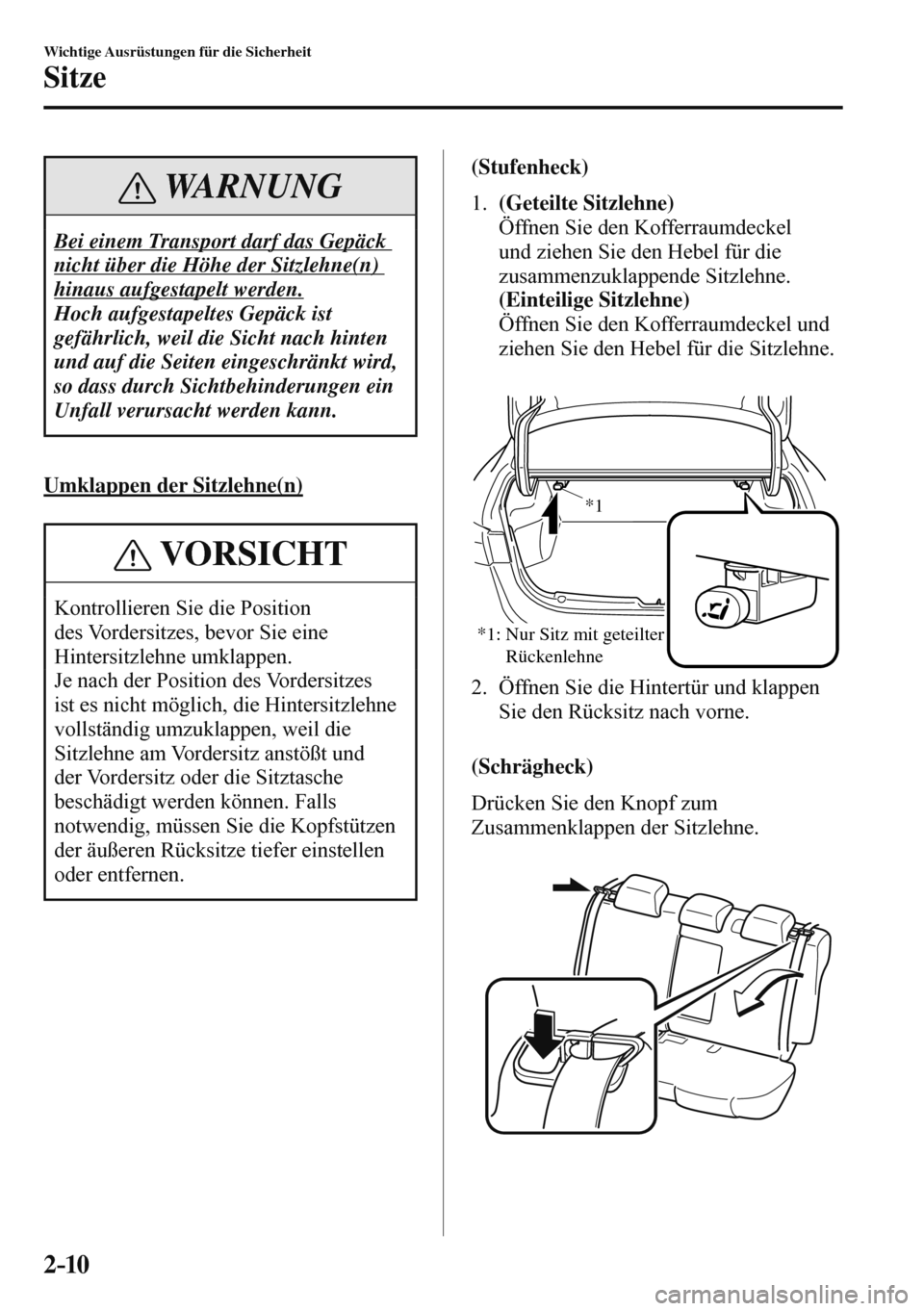 MAZDA MODEL 3 HATCHBACK 2016  Betriebsanleitung (in German) 2–10
Wichtige Ausrüstungen für die Sicherheit
Sitze
 WARNUNG
 Bei einem Transport darf das Gepäck 
nicht über die Höhe der Sitzlehne(n) 
hinaus aufgestapelt werden. 
 Hoch aufgestapeltes Gepäc