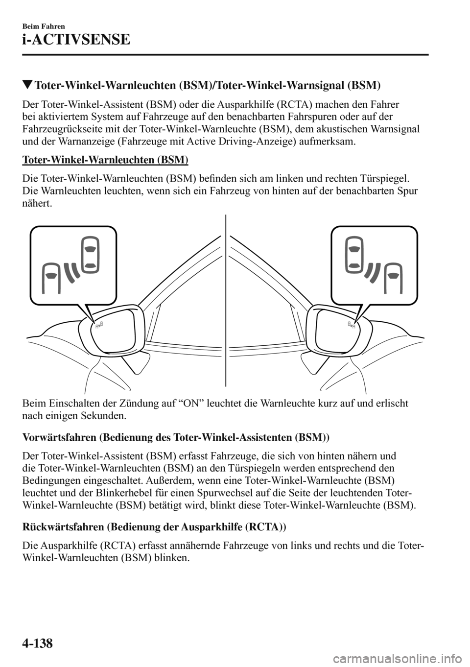 MAZDA MODEL 3 HATCHBACK 2016 Betriebsanleitung (in German) 4–138
Beim Fahren
i-ACTIVSENSE
Toter-Winkel-Warnleuchten (BSM)/Toter-Winkel-Warnsignal (BSM)
Der Toter-Winkel-Assistent (BSM) oder die Ausparkhilfe (RCTA) machen den Fahrer
bei aktiviertem Sys MAZDA MODEL 3 HATCHBACK 2016 Betriebsanleitung (in German) 4–138
Beim Fahren
i-ACTIVSENSE
Toter-Winkel-Warnleuchten (BSM)/Toter-Winkel-Warnsignal (BSM)
Der Toter-Winkel-Assistent (BSM) oder die Ausparkhilfe (RCTA) machen den Fahrer
bei aktiviertem Sys