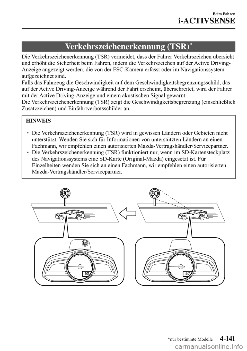 MAZDA MODEL 3 HATCHBACK 2016 Betriebsanleitung (in German) 4–141
Beim Fahren
i-ACTIVSENSE
*nur bestimmte Modelle
Verkehrszeichenerkennung (TSR) *
Die Verkehrszeichenerkennung (TSR) vermeidet, dass der Fahrer Verkehrszeichen übersieht
u MAZDA MODEL 3 HATCHBACK 2016 Betriebsanleitung (in German) 4–141
Beim Fahren
i-ACTIVSENSE
*nur bestimmte Modelle
Verkehrszeichenerkennung (TSR) *
Die Verkehrszeichenerkennung (TSR) vermeidet, dass der Fahrer Verkehrszeichen übersieht
u