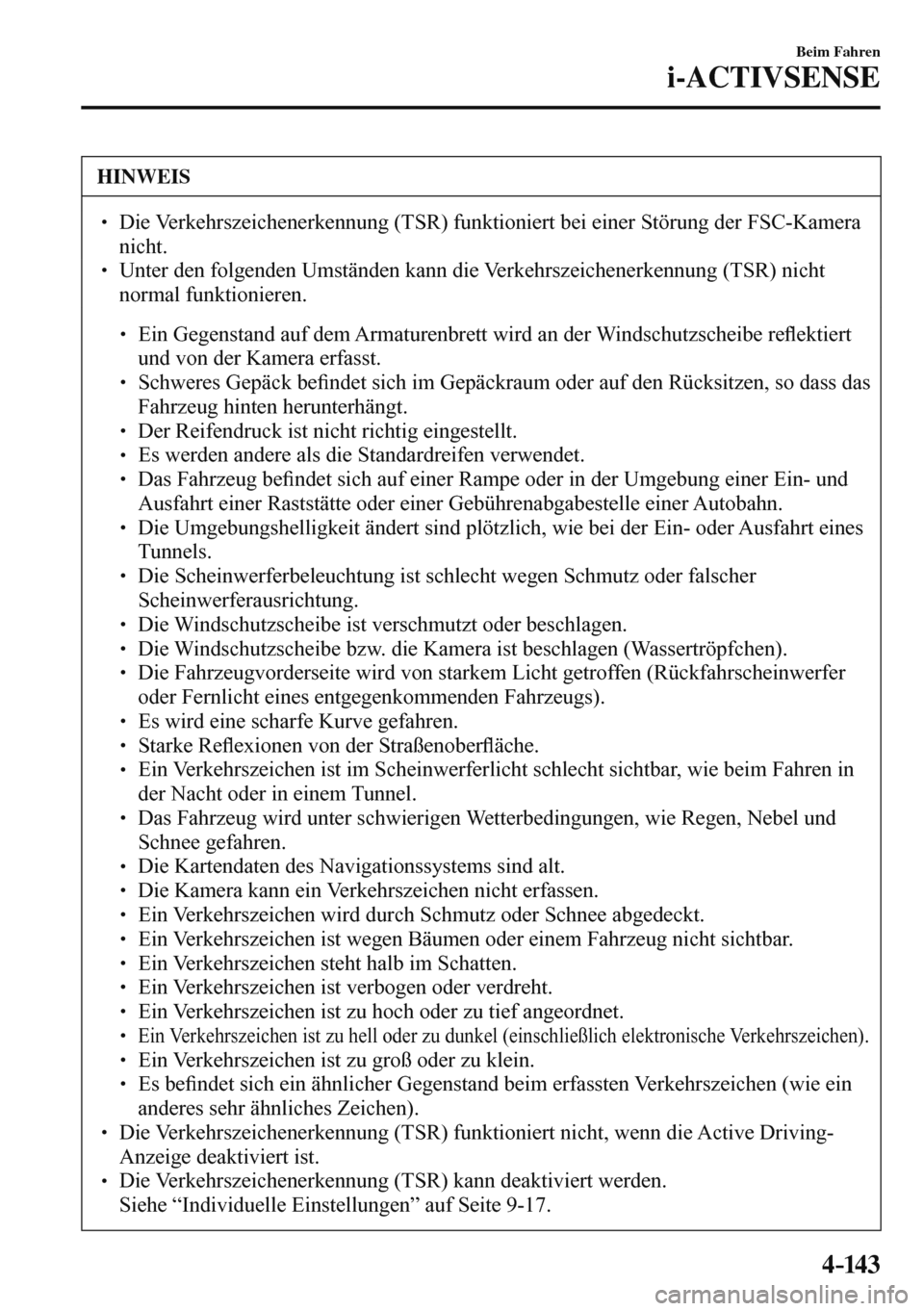 MAZDA MODEL 3 HATCHBACK 2016  Betriebsanleitung (in German) 4–14 3
Beim Fahren
i-ACTIVSENSE
 HINWEIS
� � ��  Die Verkehrszeichenerkennung (TSR) funktioniert bei einer Störung der FSC-Kamera 
nicht. 
� � ��  Unter den folgenden Umständen kann die Verk